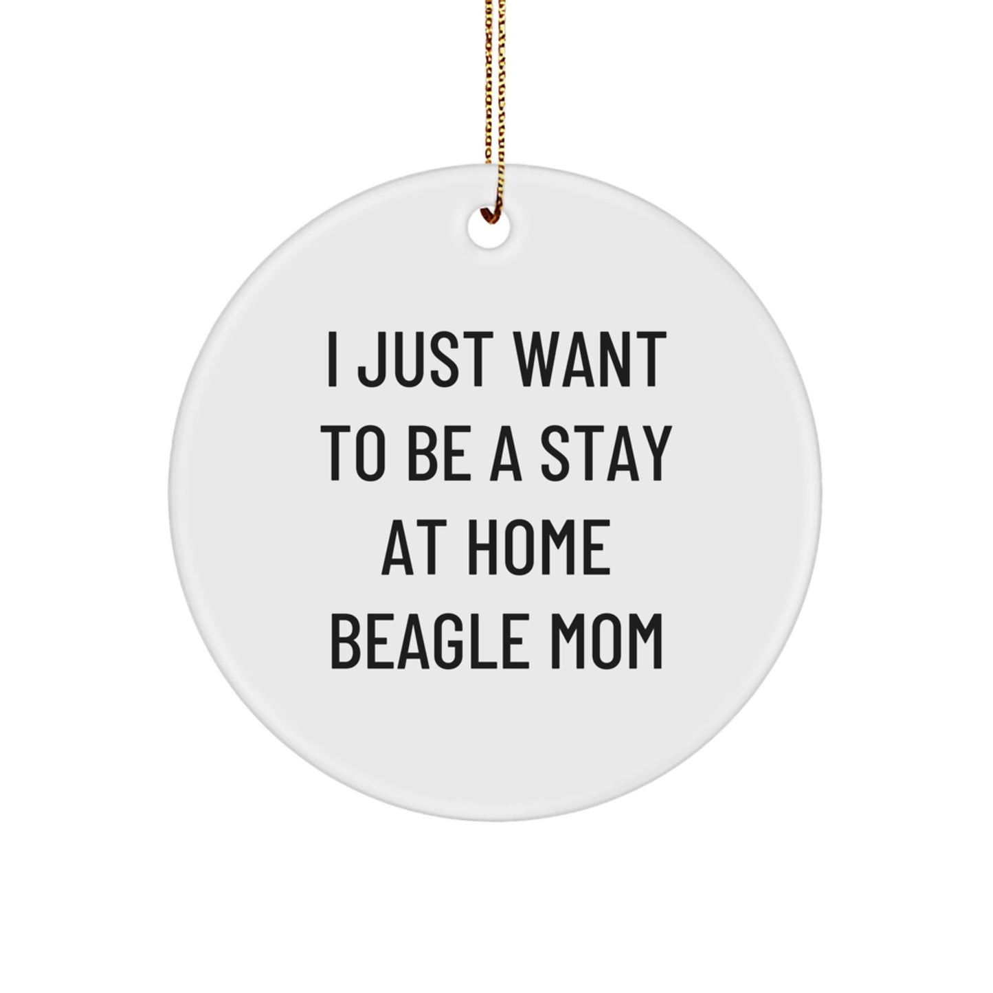 Beagle Mom Gifts from Friends for Christmas Unique Beagle Dog Circle Ornament, Funny Quote - 'I Just Want To Be A Stay At Home Beagle Mom' - Image 1