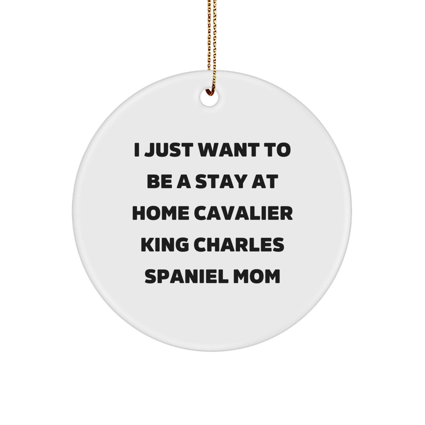 Funny Cavalier King Charles Spaniel Dog Gifts, Circle Ornament with Quote 'I Just Want To Be A Stay At Home Mom', Christmas Unique Gifts from Family for Cavalier King Charles Spaniel Dog Owners - Image 1