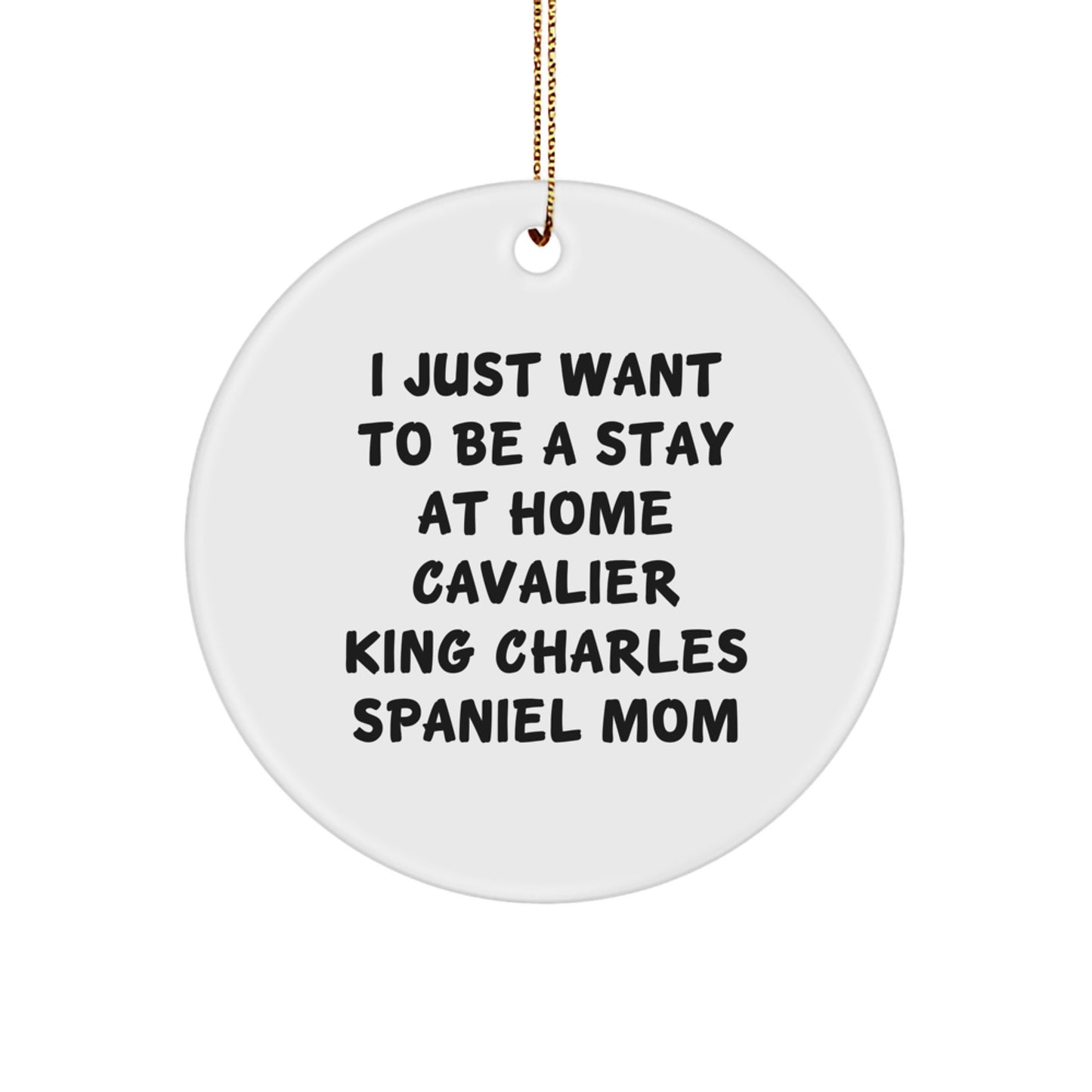 Funny Cavalier King Charles Spaniel Dog Mom Gifts, Circle Ornament, I Just Want To Be A Stay At Home Mom - Image 1