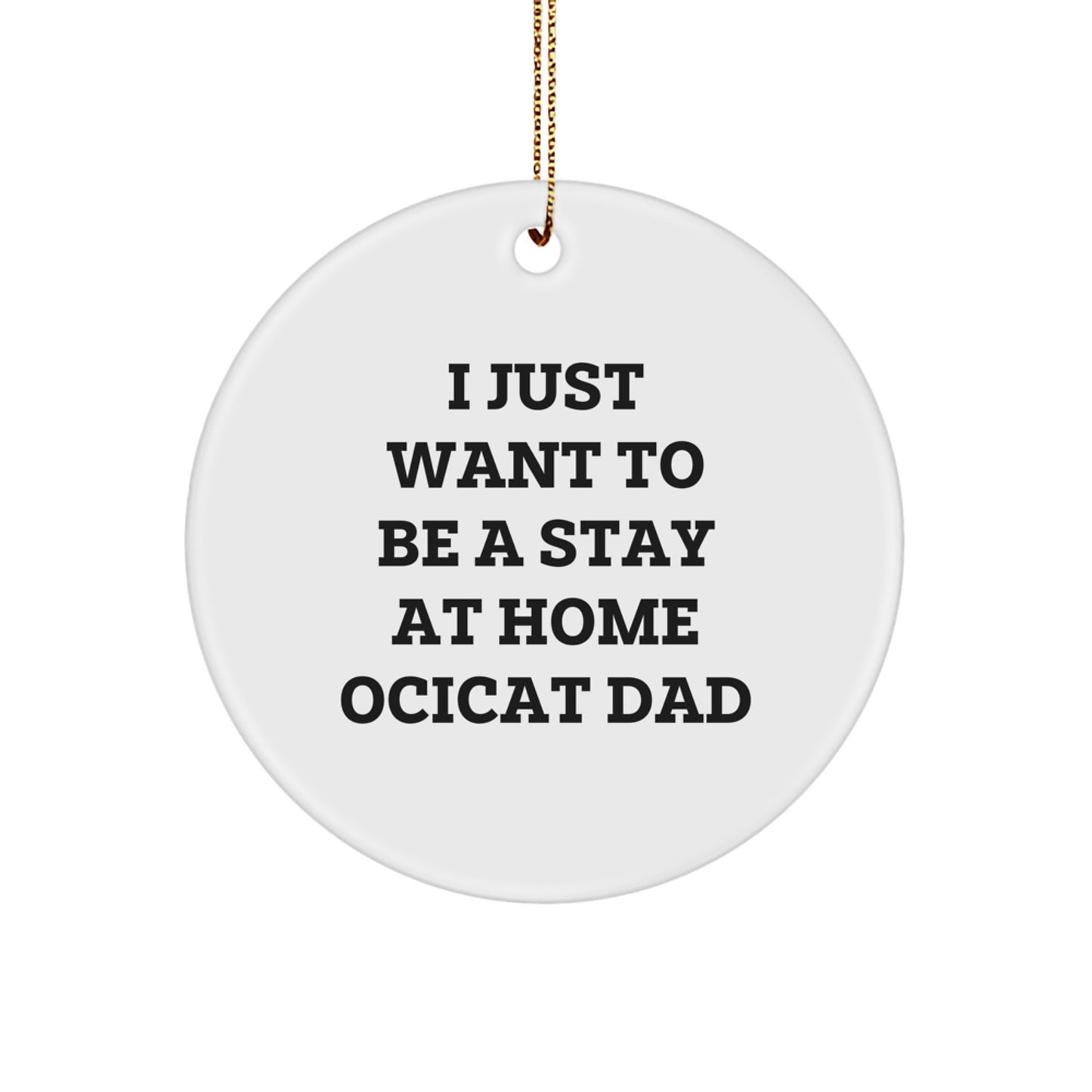 Funny Ocicat Dad Gifts for Him this Christmas, Unique Circle Ornament from Friends or Family, I Just Want To Be A Stay At Home Ocicat Dad - Image 1