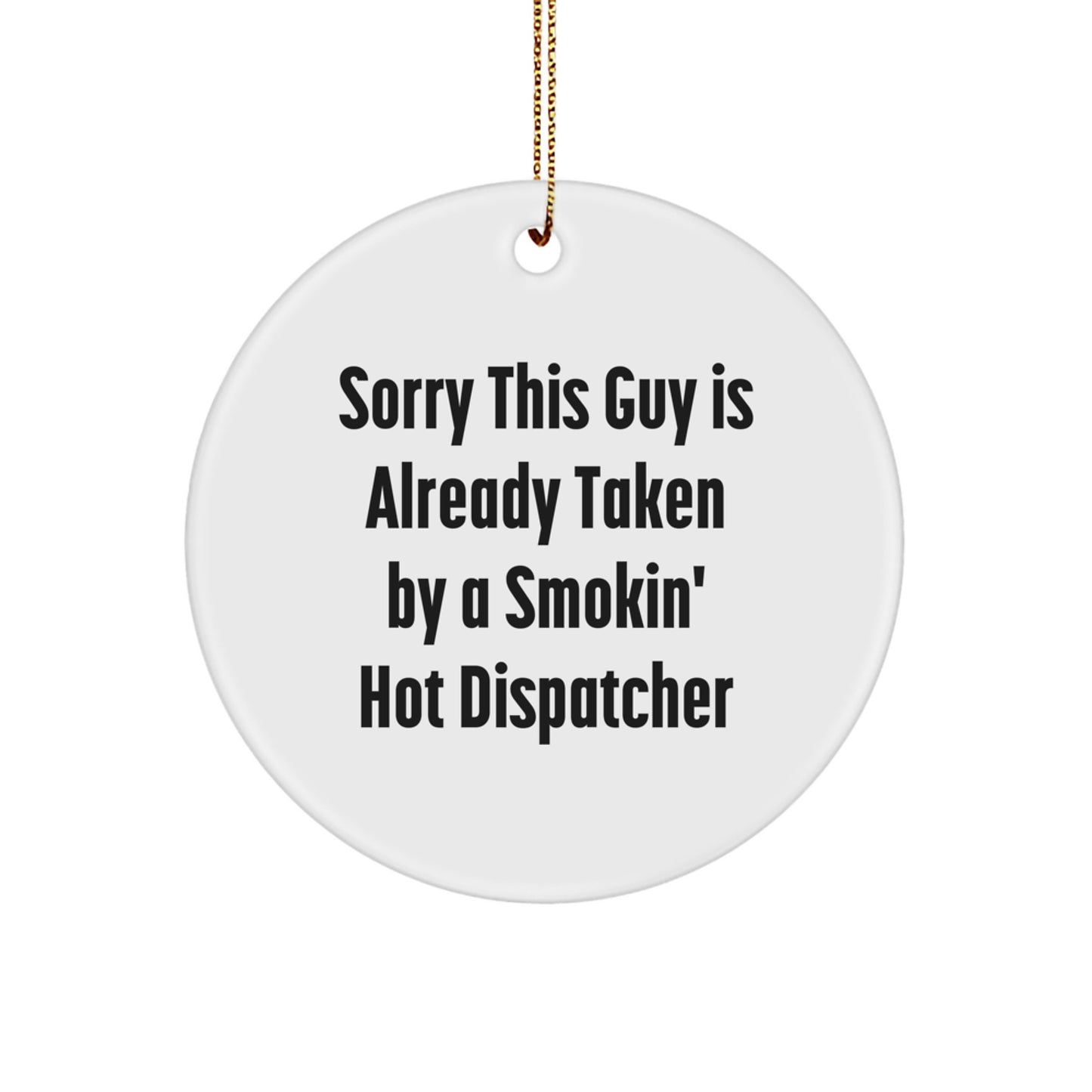 Funny Dispatcher Gifts from Friends for Christmas - Sorry This Guy Is Already Taken By A Smokin' Hot Dispatcher Circle Ornament - Image 1