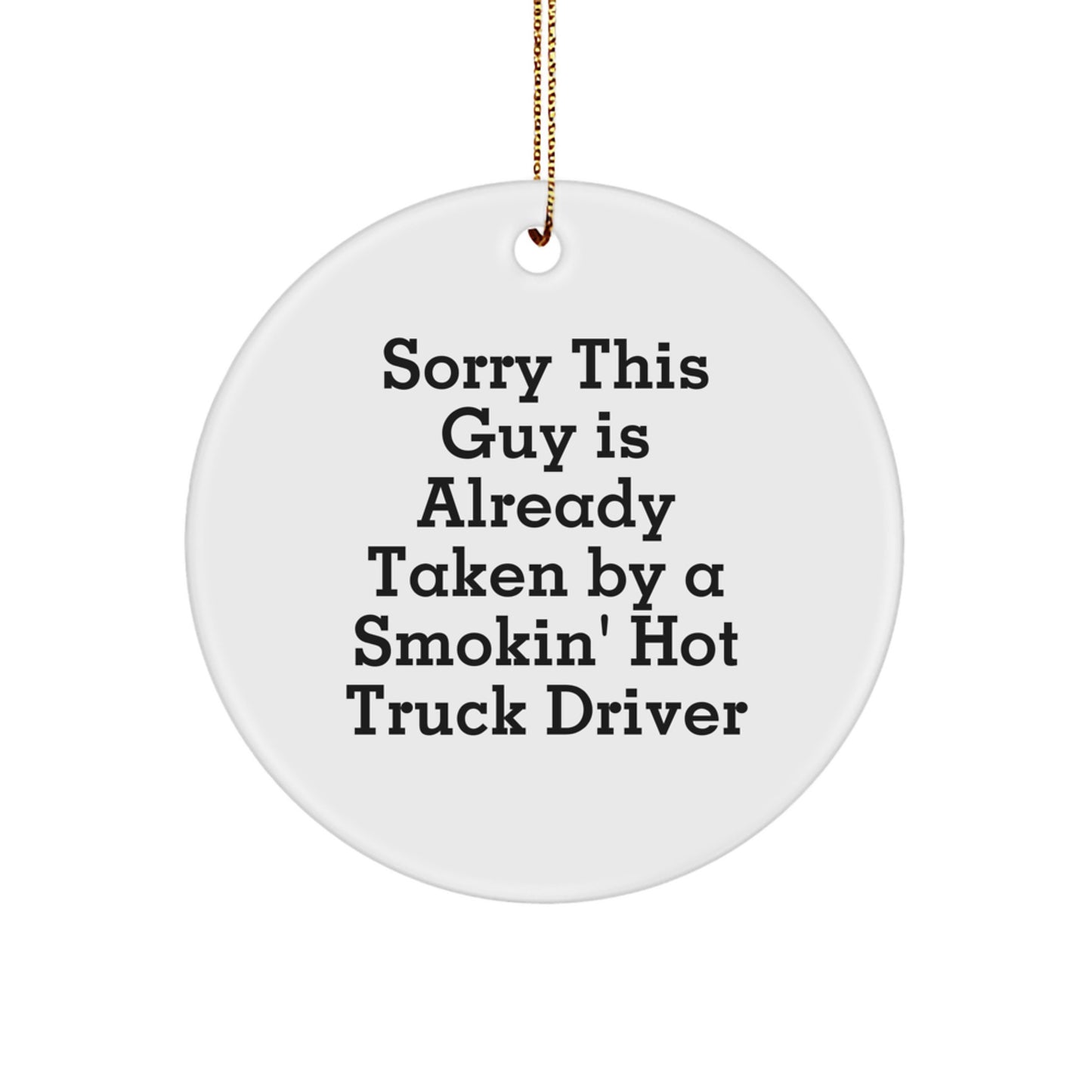 Funny Gifts from Family for Truck Driver - Cute Circle Ornament with Holiday Cheer, 'Sorry This Guy Is Already Taken' - Image 1