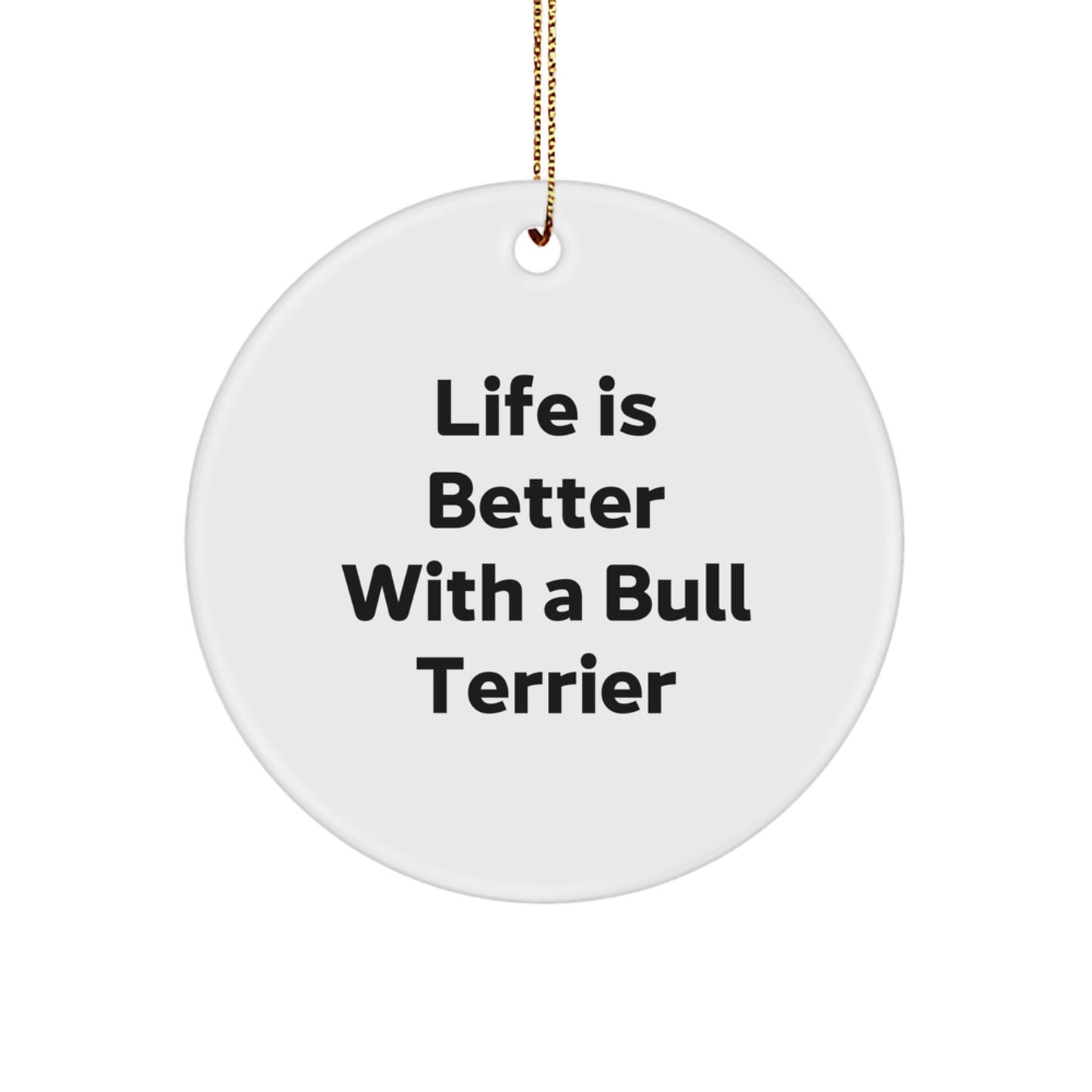 Funny Bull Terrier Dog Gifts from Family for Christmas - 'Life Is Better With A Bull Terrier' Circle Ornament, Unique Presents for Men, Women, Friends - Image 1
