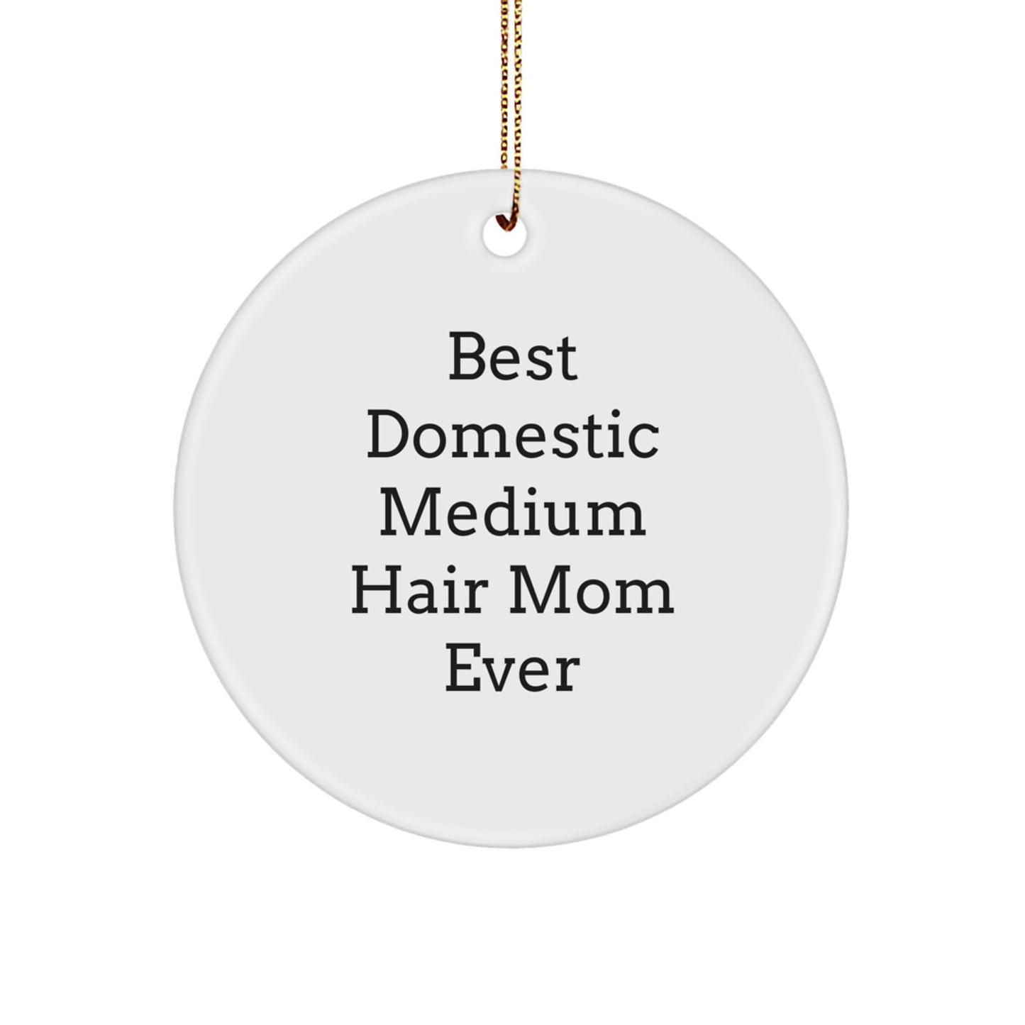 Funny Domestic Medium Hair Mom Ever Gifts for Her, Circle Ornament for Christmas, 'Best Domestic Medium Hair Mom Ever' Quote - Image 1