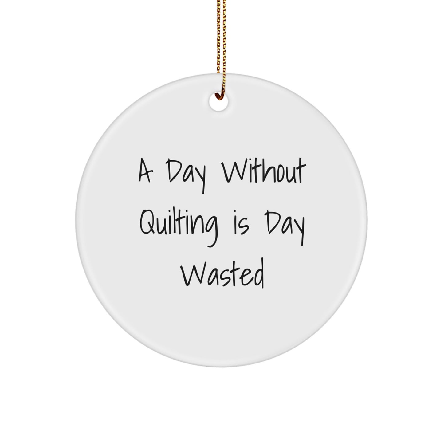 Quilting Gifts from Friends for Quilting Lovers - A Day Without Quilting Is Day Wasted Christmas Ornament - Image 1