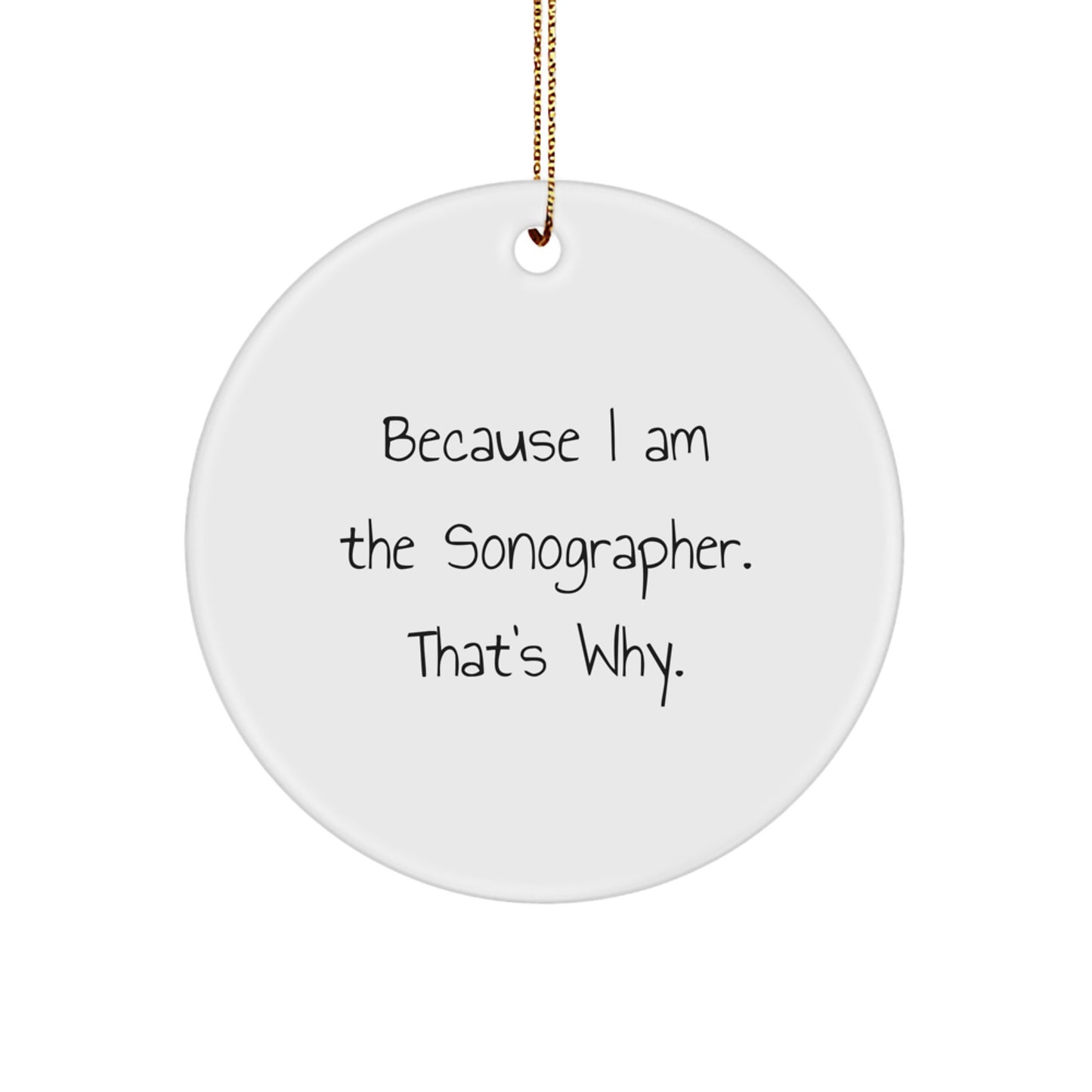 Funny Sonographer Gifts for Men, Women, Friends, Coworkers, Family - Because I Am The Sonographer. That's Why. Christmas Unique Circle Ornament - Image 1