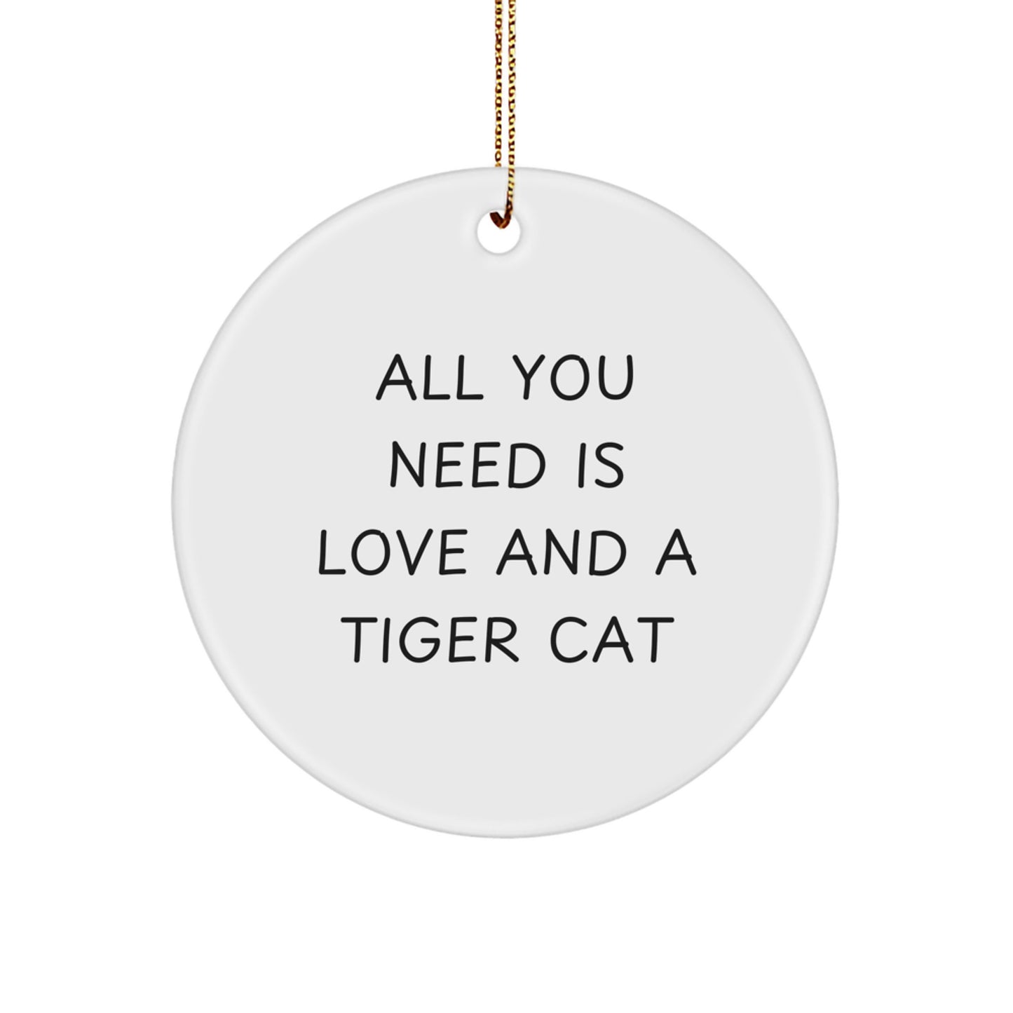 Funny Tiger Cat Gifts for Men, Women, Friends from Family - Tiger Cat Circle Ornaments with Quote 'All You Need Is Love And A Tiger Cat', Christmas Unique Gifts - Image 1