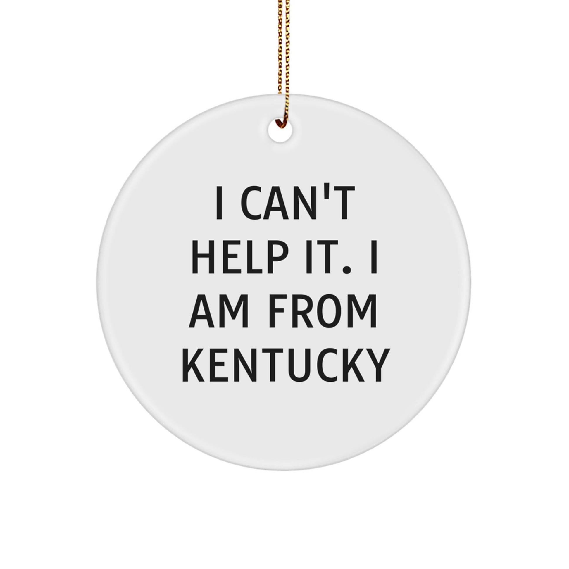 Funny Kentucky Circle Ornament, 'I Can't Help It. I Am From Kentucky' Quote, White Circle Shaped, Ideal Gifts from Friends to Kentucky Lovers, Christmas Unique Gifts for Men, Women, Family - Image 1