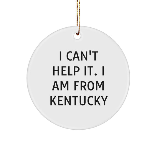 Funny Kentucky Circle Ornament, 'I Can't Help It. I Am From Kentucky' Quote, White Circle Shaped, Ideal Gifts from Friends to Kentucky Lovers, Christmas Unique Gifts for Men, Women, Family - Image 1