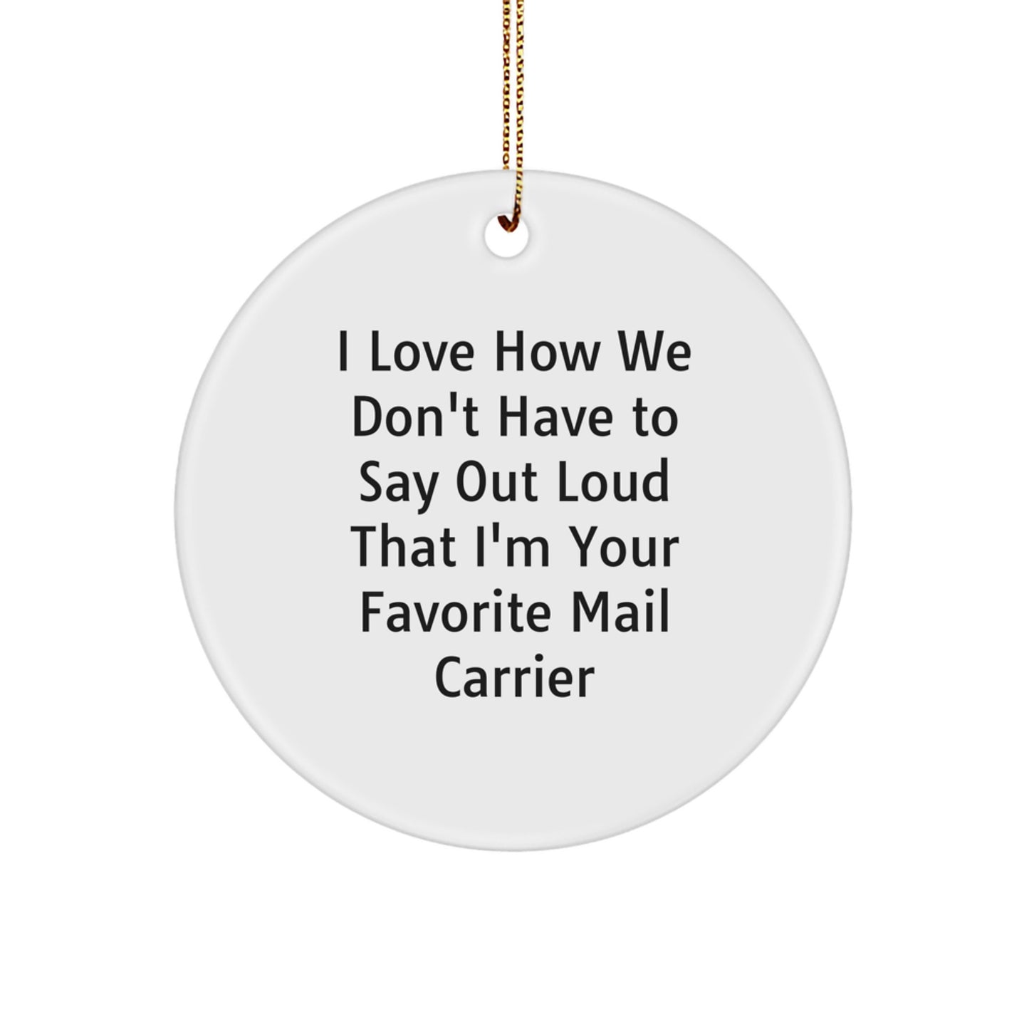 Funny Mail Carrier Gifts, I Love How We Don't Have To Say Out Loud That I'm Your Favorite Mail Carrier, Circle Ornament for Mail Carrier, Gifts from Friends, Gifts for Mail Carrier - Image 1