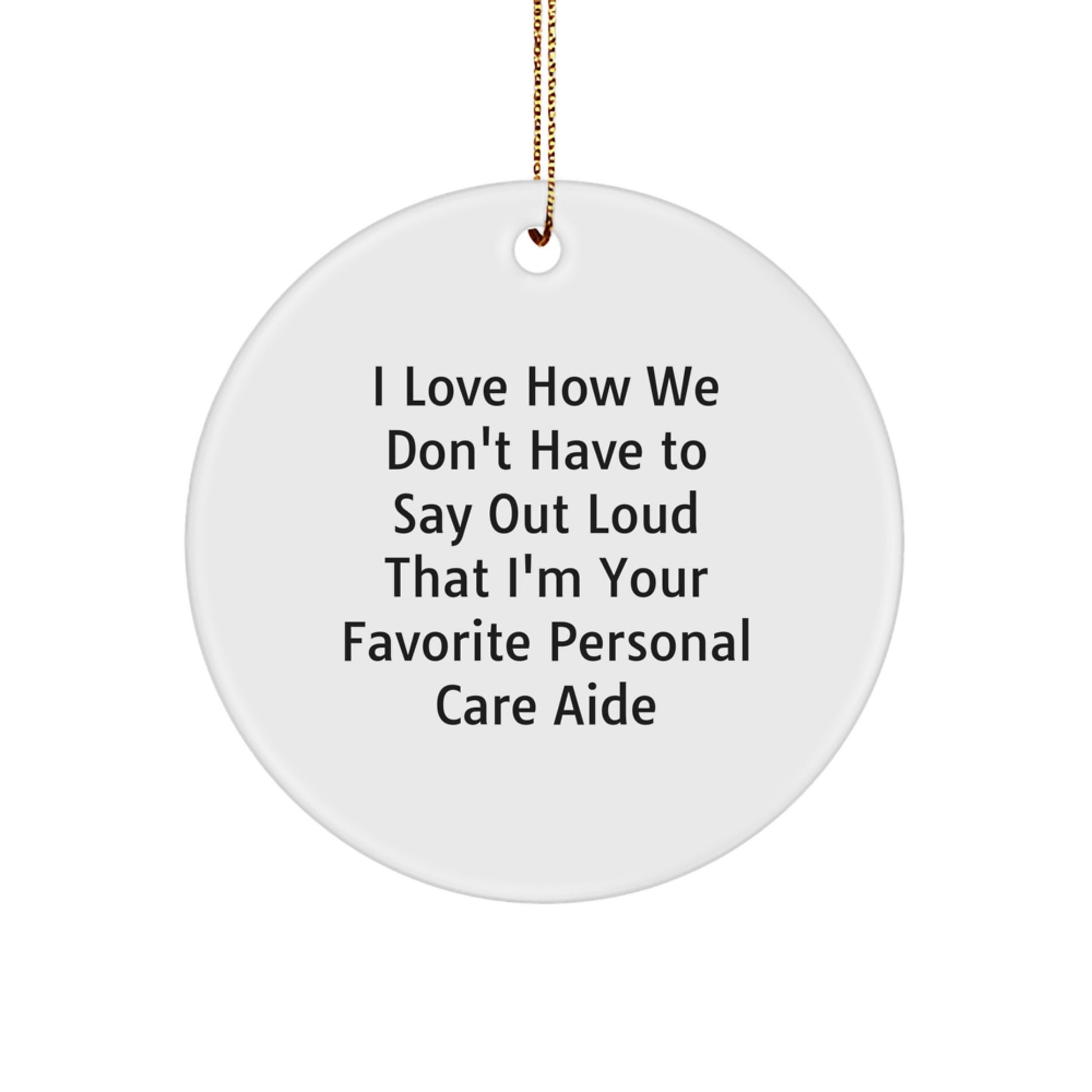 Funny Personal Care Aide Gifts from Friends and Family - 'I Love How We Don't Have To Say Out Loud' Circle Ornament, Unique Christmas Unique Gifts for Personal Care Aide - Image 1