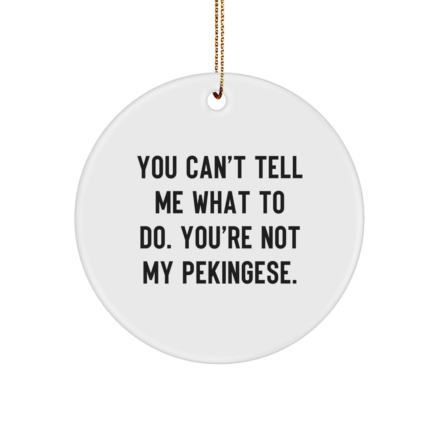 Pekingese Dog Lover Gifts from Friends, Christmas Unique Ornaments, Funny Circle Ornament for Men, Women, Family, 'You Can't Tell Me What To Do. You're Not My Pekingese.' - Image 1