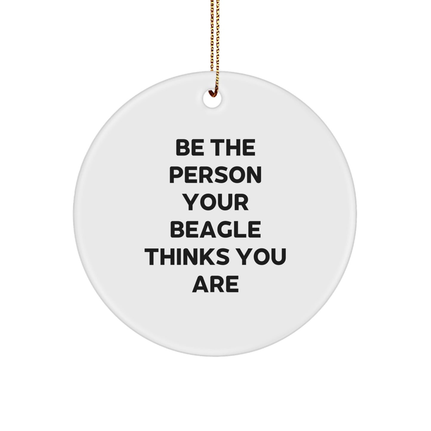 Funny Beagle Dog Gifts from Family - Be The Person Your Beagle Thinks You Are Circle Ornament for Christmas - Image 1