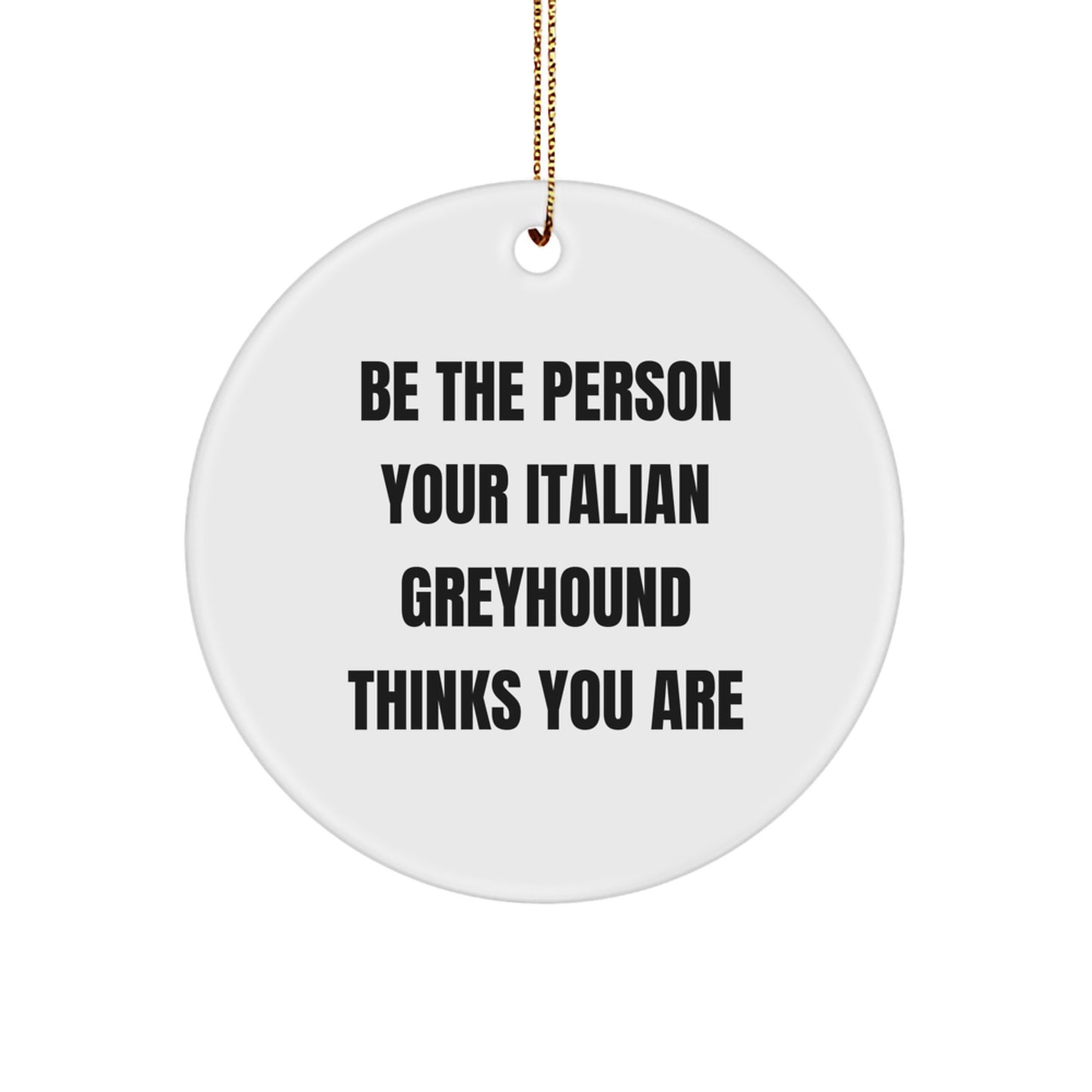 Italian Greyhound Dog Circle Ornament, Funny 'Be The Person Your Italian Greyhound Thinks You Are' Quote, Gifts for Italian Greyhound Dog Owners, Christmas Unique Ornaments for Friends - Image 1