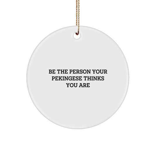 Pekingese Dog Lovers' Christmas Unique Gifts from Friends and Family - 'Be The Person Your Pekingese Thinks You Are' Circle Ornament, Pekingese Dog Decorations, Christmas Unique Gifts - Image 1