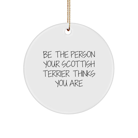 Be The Person Your Scottish Terrier Thinks You Are, Funny Scottish Terrier Dog Gifts from Family to Friends, Circle Ornament for Christmas - Image 1