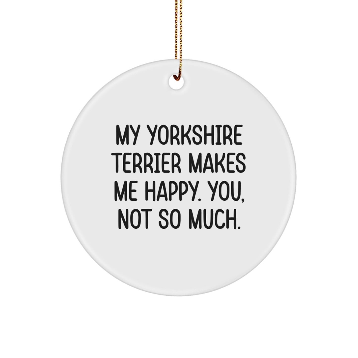 Funny Yorkshire Terrier Dog Gifts for Men, Women, Friends - 'My Yorkshire Terrier Makes Me Happy. You, Not So Much.' Circle Ornament for Christmas - Image 1