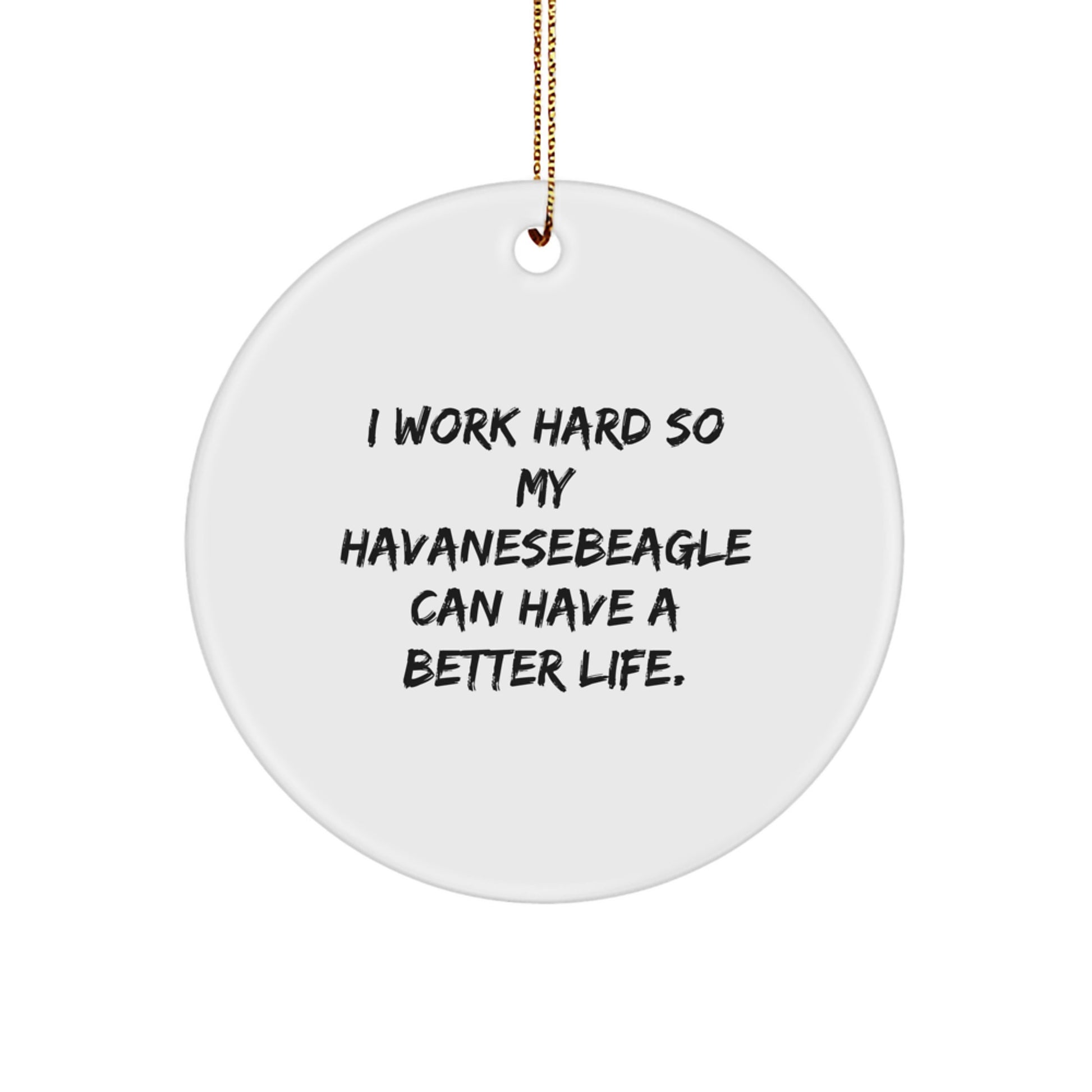 Havanese Dog Lover Gifts from Family, Friends, or Coworkers - 'I Work Hard So My Havanese Can Have A Better Life.' Circle Ornament, White, Christmas Unique Gifts for Havanese Dog Owners - Image 1