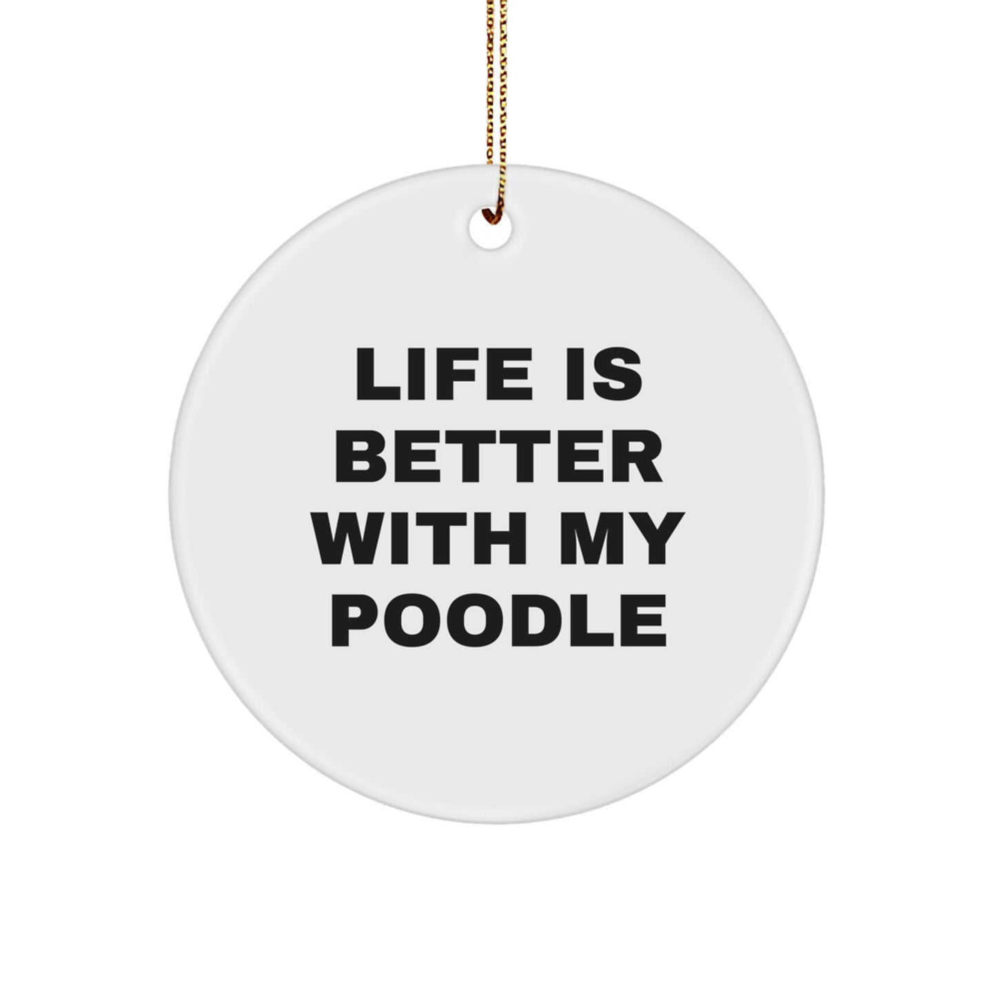 Poodle Dog Lover Gifts from Friends and Family - Funny Christmas Circle Ornament - 'Life Is Better With My Poodle' Quote - Image 1