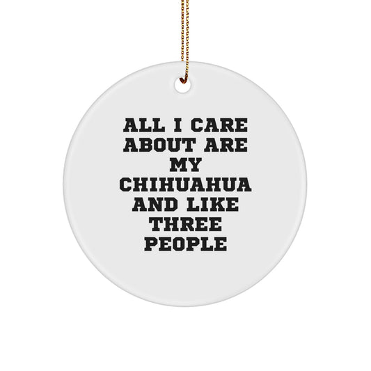 Chihuahua Dog Lover's Circle Ornament, 'All I Care About Are My Chihuahua And Like Three People' Funny Quote, Gifts for Chihuahua Dog Owners, Men, Women, Family, Friends - Image 1