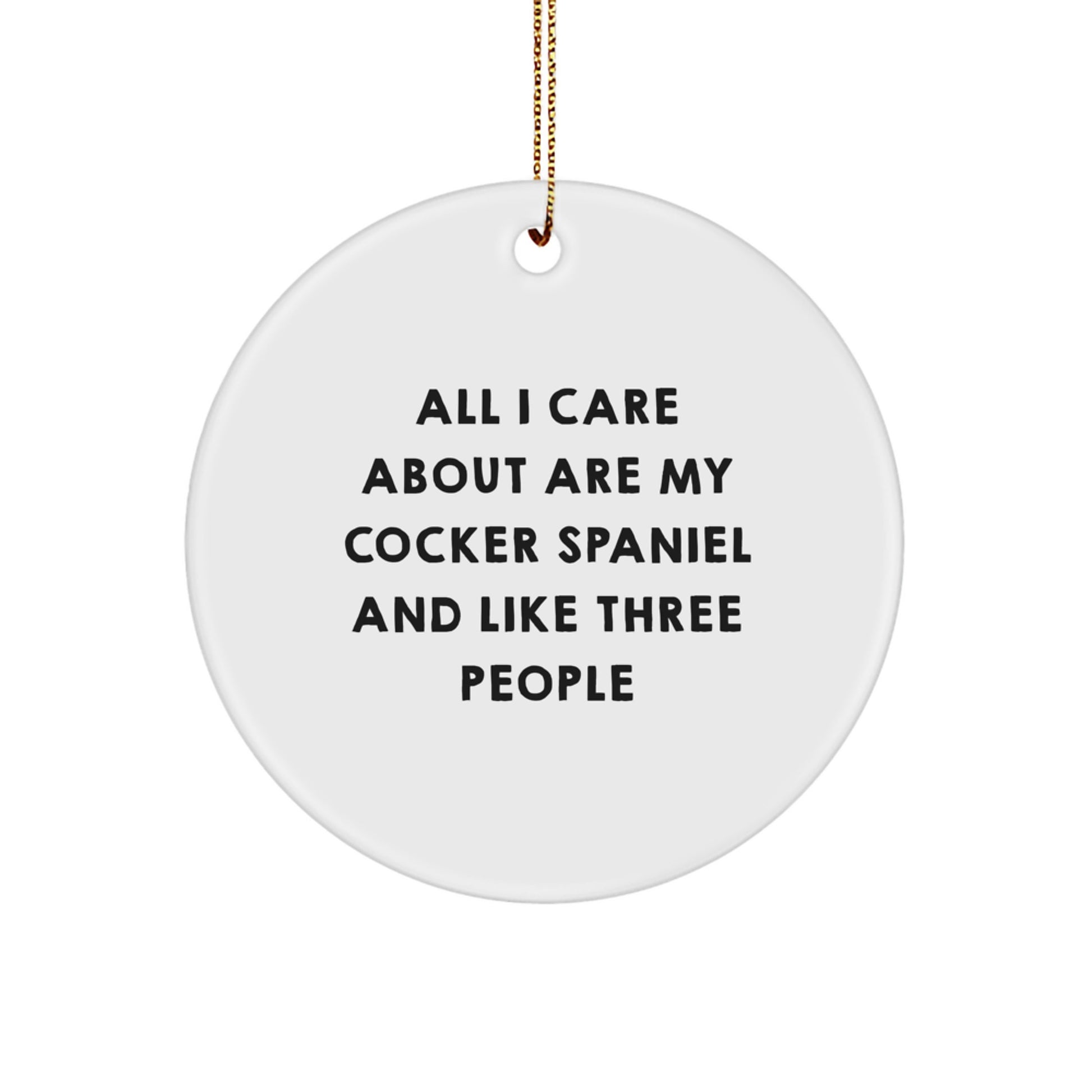 Cocker Spaniel Dog Lovers Funny Gift Circle Ornament, 'All I Care About Are My Cocker Spaniel And Like Three People', Christmas Unique Gifts from Friends to Family - Image 1