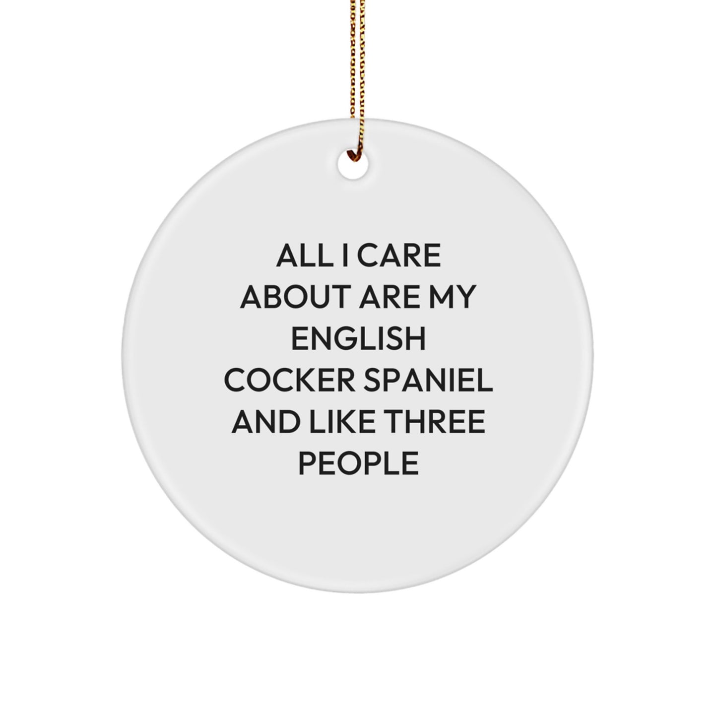 Funny English Cocker Spaniel Dog Lover Gifts for Christmas, 'All I Care About Are My English Cocker Spaniel And Like Three People' Quote Circle Ornament, Gifts from Friends for Family - Image 1