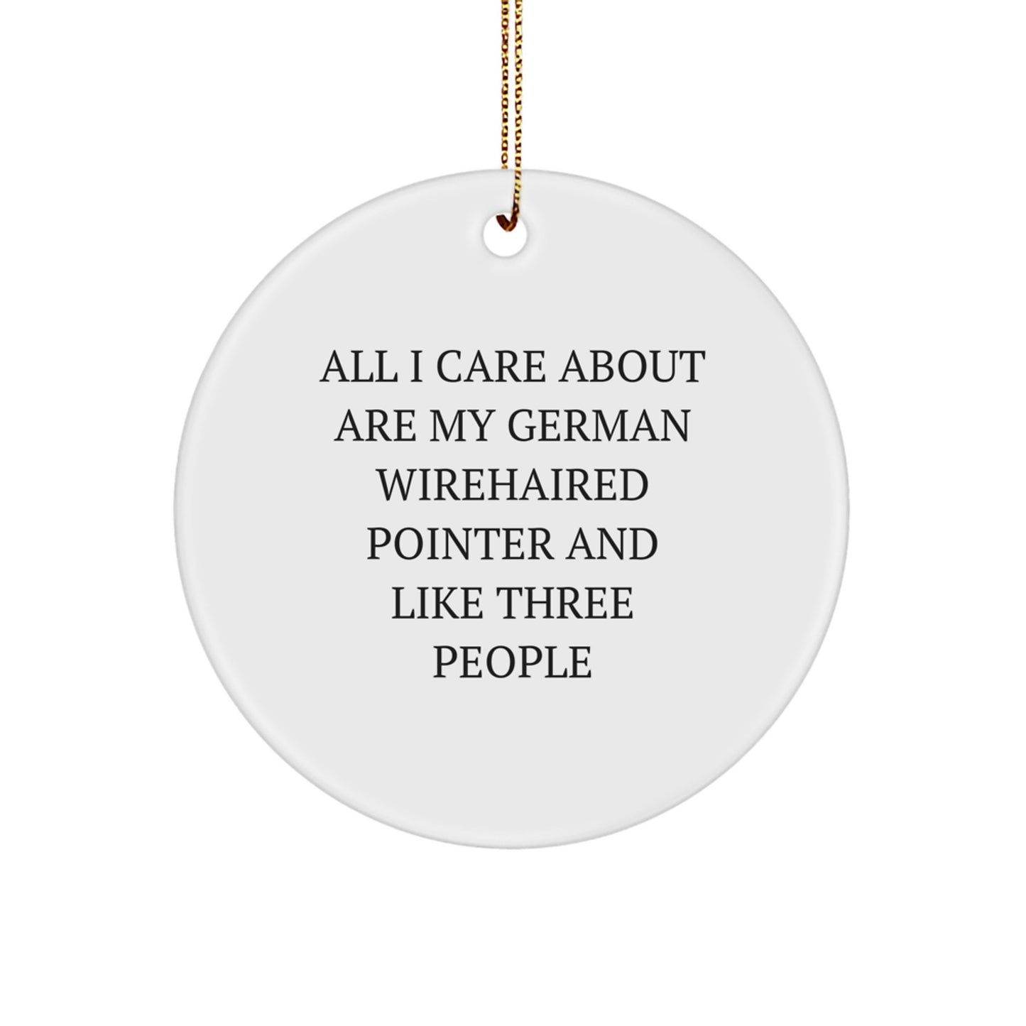 German Wirehaired Pointer Dog Gifts, Funny Quote Circle Ornament, Christmas Unique Gifts from Family for Friends, 'All I Care About Are My German Wirehaired Pointer And Like Three People' - Image 1