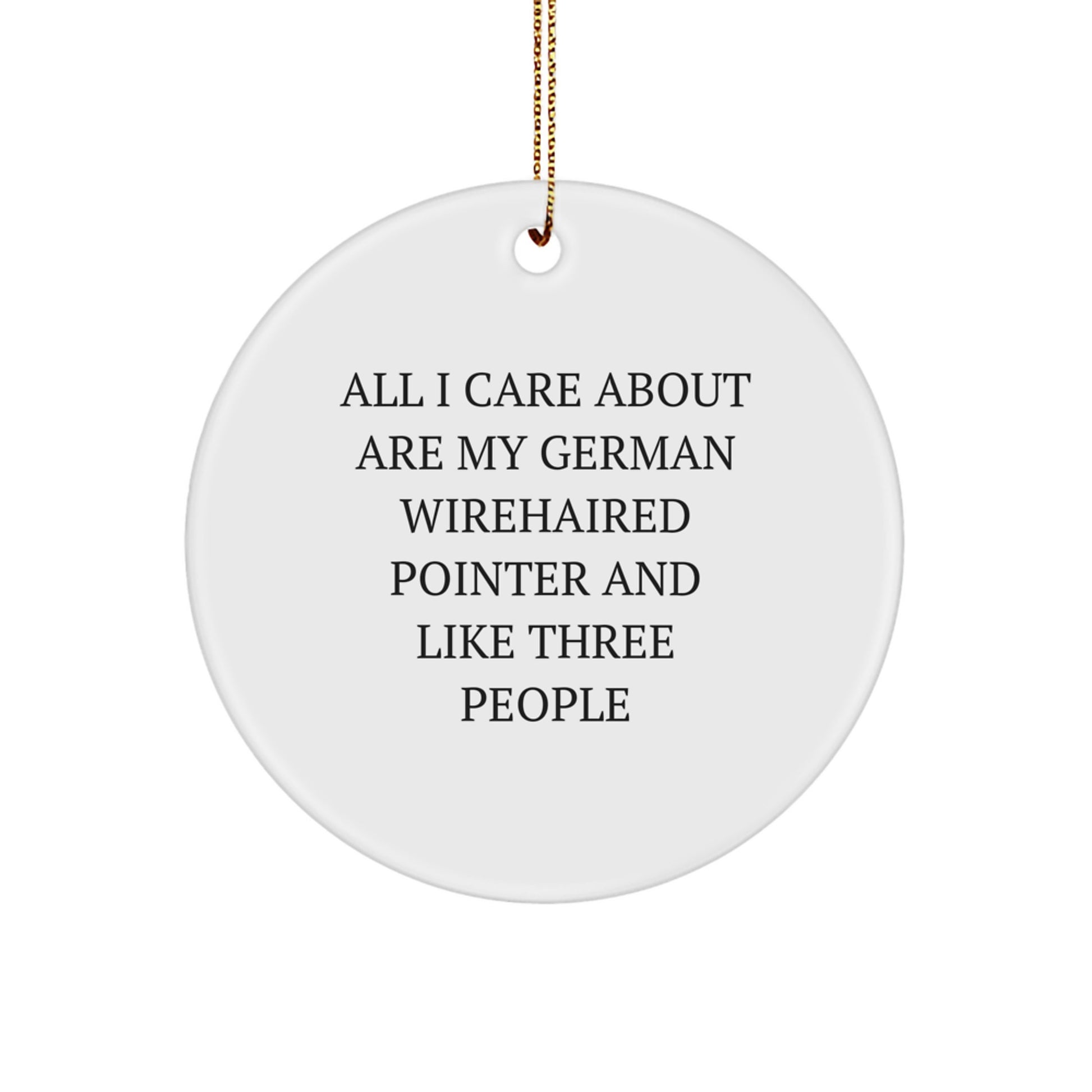 German Wirehaired Pointer Dog Gifts, Funny Quote Circle Ornament, Christmas Unique Gifts from Family for Friends, 'All I Care About Are My German Wirehaired Pointer And Like Three People' - Image 1