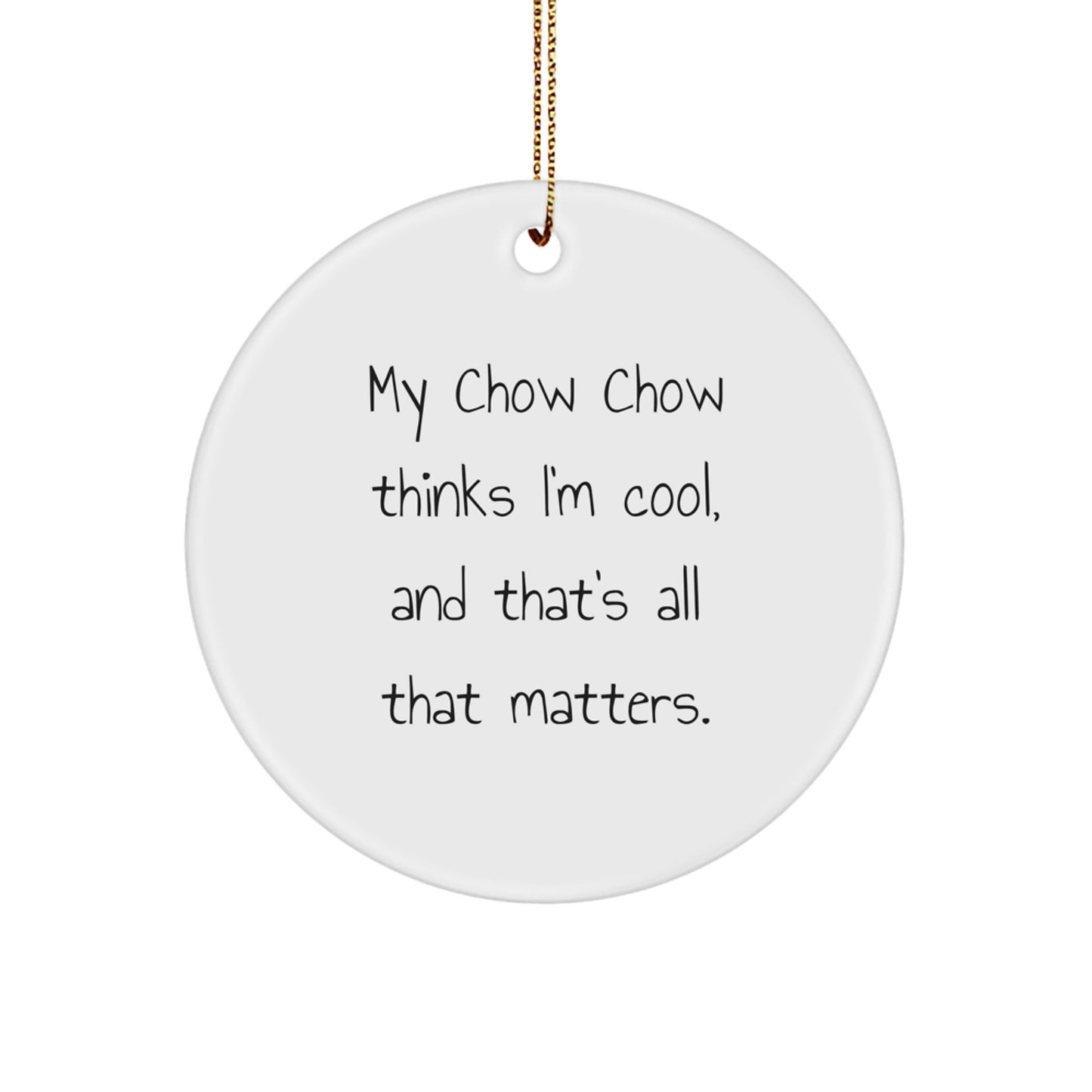 Chow Chow Dog Lovers Unite! Funny Circle Ornament Gifts from Friends for Men, Women, and Family - My Chow Chow Thinks I'm Cool, And That's All That Matters. - Image 1