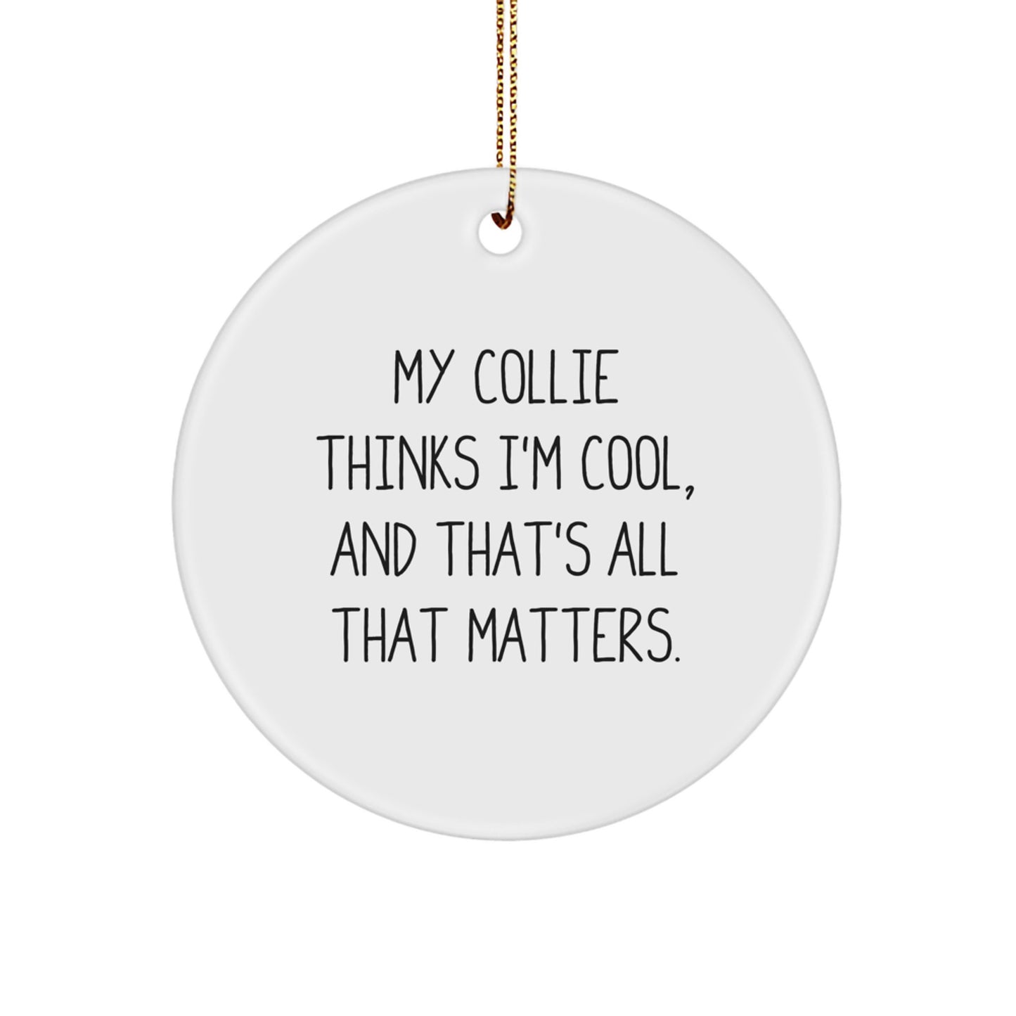Collie Dog Lover Gifts from Friends, Funny Circle Ornament for Christmas, 'My Collie Thinks I'm Cool, And That's All That Matters.' - Image 1