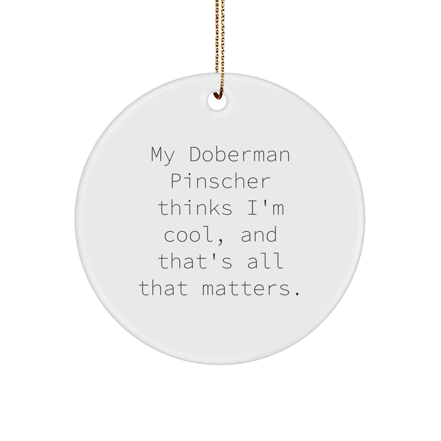 Funny Doberman Pinscher Dog Gifts, Circle Ornament for Men, Women, Friends, Family, 'My Doberman Pinscher Thinks I'm Cool, And That's All That Matters.' - Image 1
