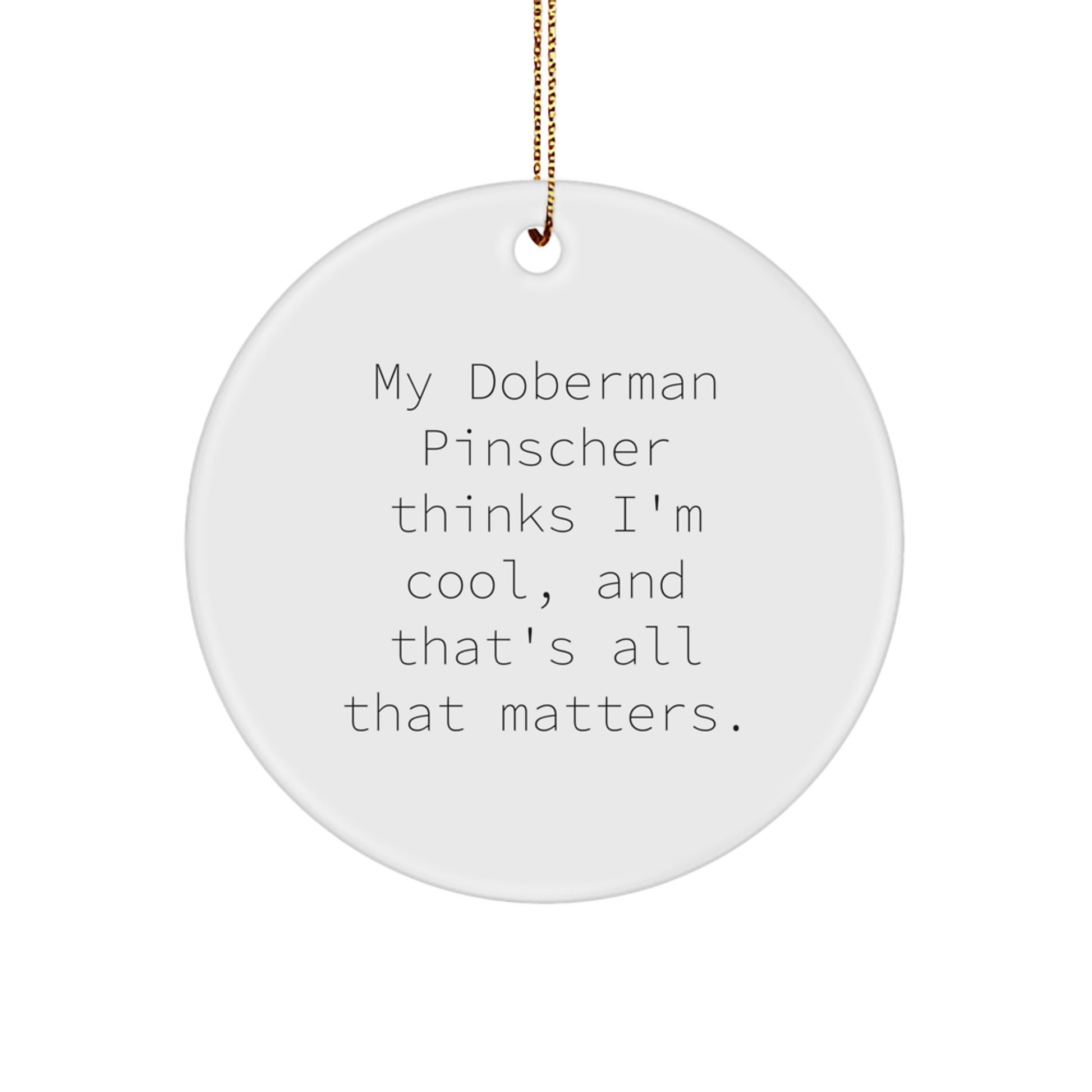 Funny Doberman Pinscher Dog Gifts, Circle Ornament for Men, Women, Friends, Family, 'My Doberman Pinscher Thinks I'm Cool, And That's All That Matters.' - Image 1