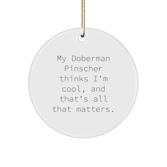 Funny Doberman Pinscher Dog Gifts, Circle Ornament for Men, Women, Friends, Family, 'My Doberman Pinscher Thinks I'm Cool, And That's All That Matters.' - Image 1