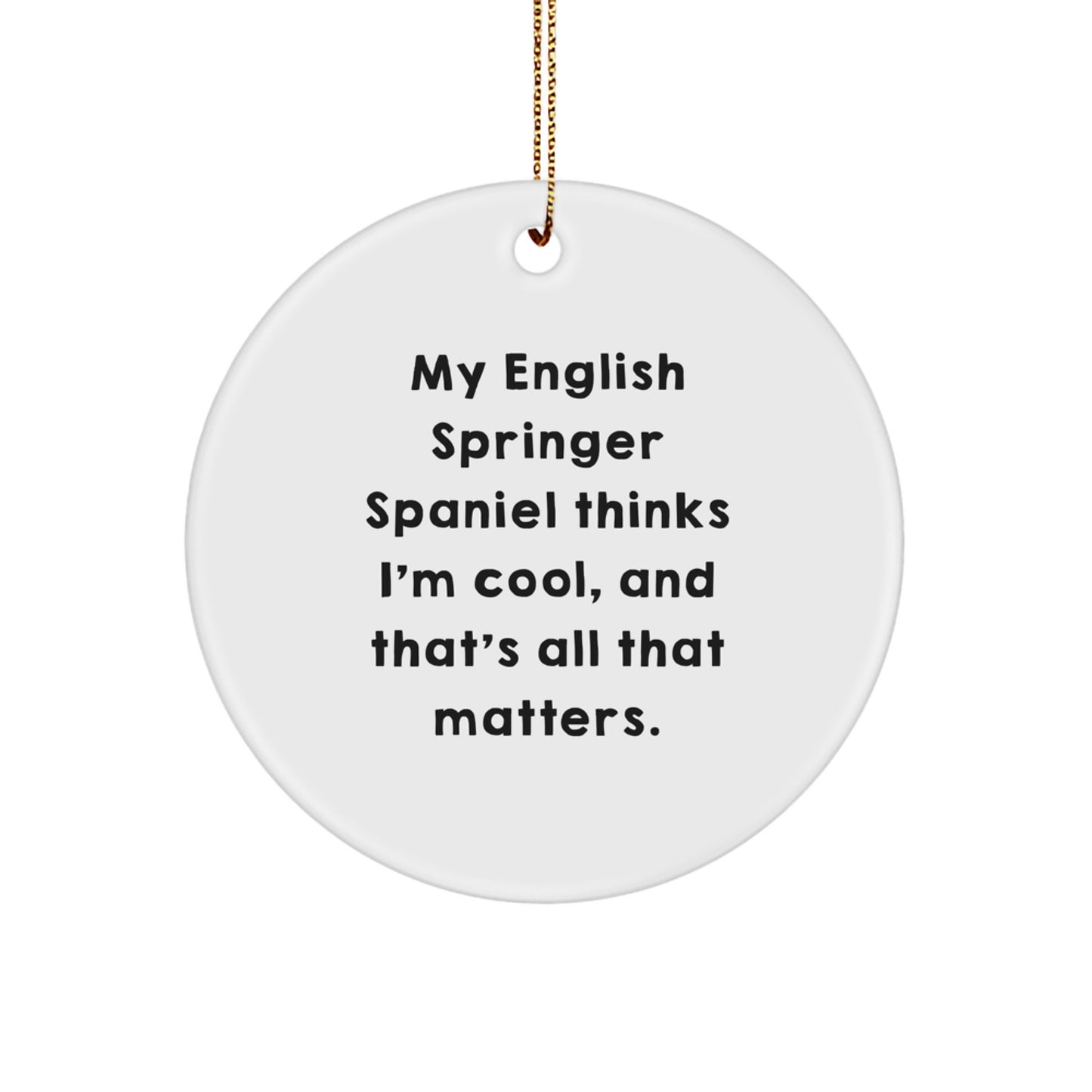 English Springer Spaniel Dog Gifts, My English Springer Spaniel Thinks I'm Cool, And That's All That Matters., Christmas Circle Ornament, Gifts from Family to Friends - Image 1