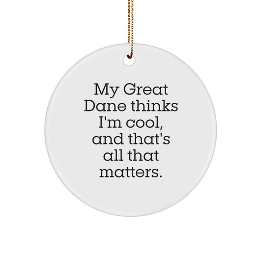 Funny Great Dane Dog Gifts from Friends for Christmas - Circle Ornament, 'My Great Dane Thinks I'm Cool, And That's All That Matters.' - Image 1