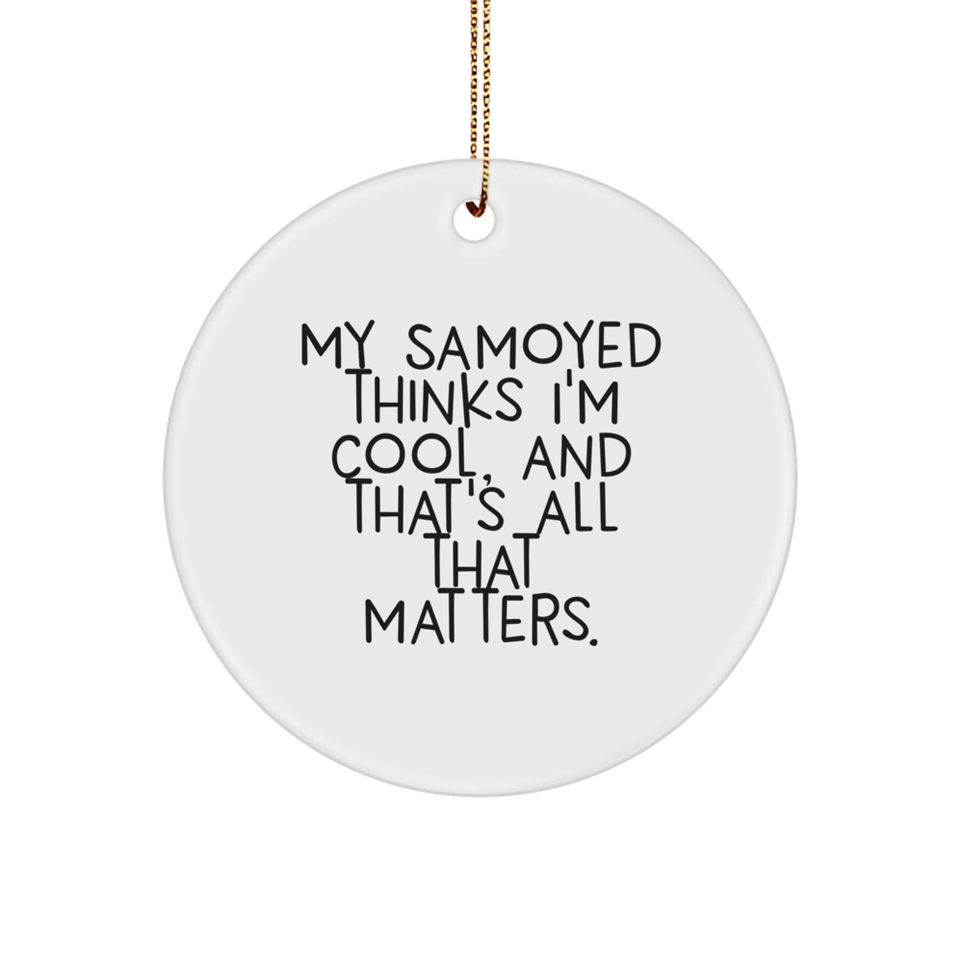 Samoyed Dog Lovers' Funny Christmas Unique Gift, Circle Ornament with 'My Samoyed Thinks I'm Cool, And That's All That Matters.' Quote, Gifts from Friends and Family - Image 1