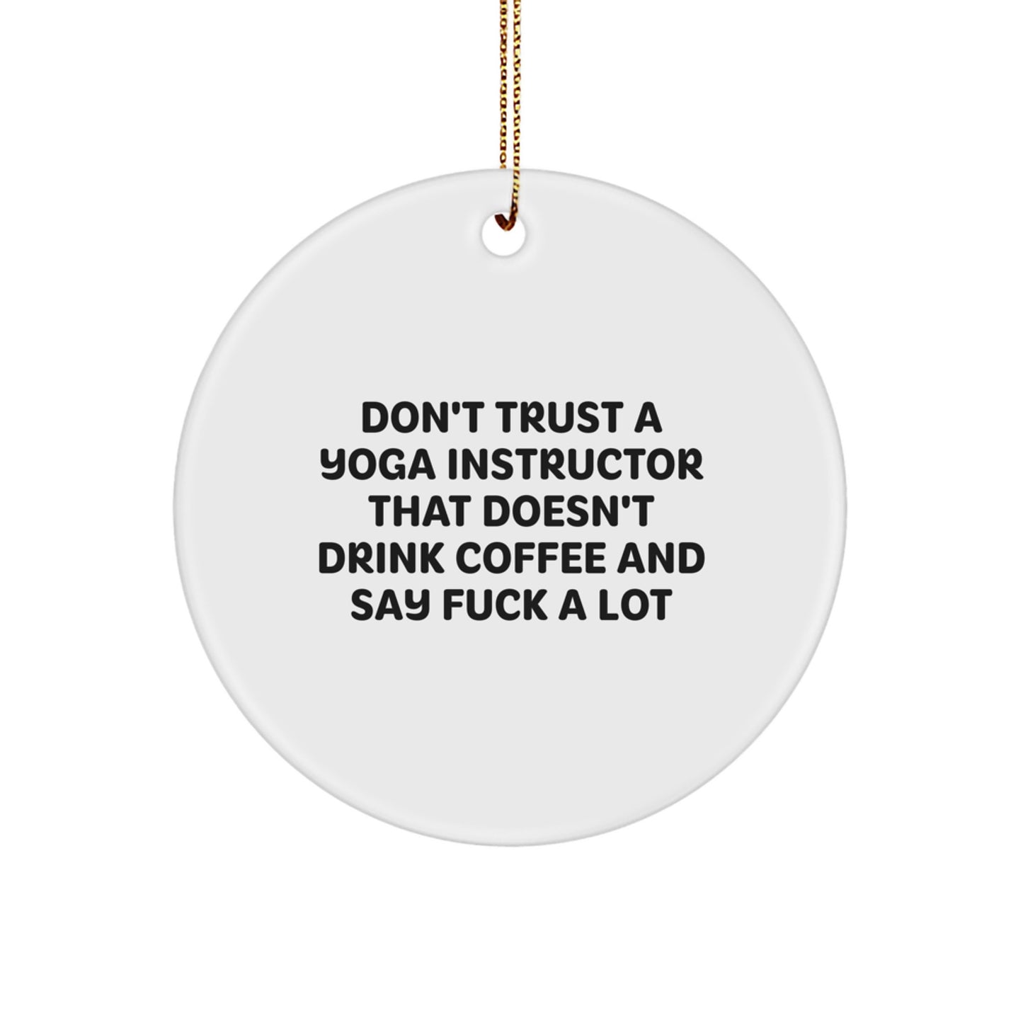 Funny Yoga Instructor Gifts from Friends, Gifts for Yoga Instructors, Circle Ornament, 'Don't Trust A Yoga Instructor That Doesn't Drink Coffee And Say F--k A Lot' - Christmas Unique Gift - Image 1