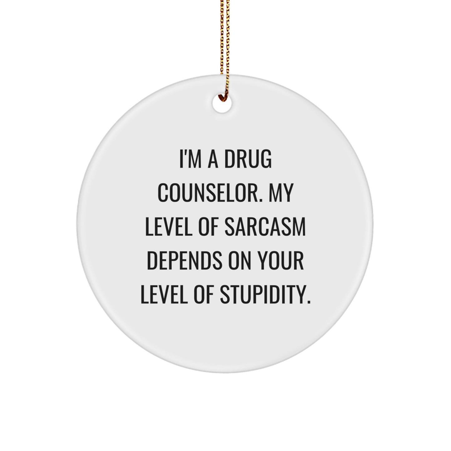 Funny Drug Counselor Gift, Circle Ornament, Christmas Unique Gifts for Men, Women, Friends, Coworkers, Family, from 'I'm A Drug Counselor. My Level Of Sarcasm Depends On Your Level Of Stupidity.' - Image 1