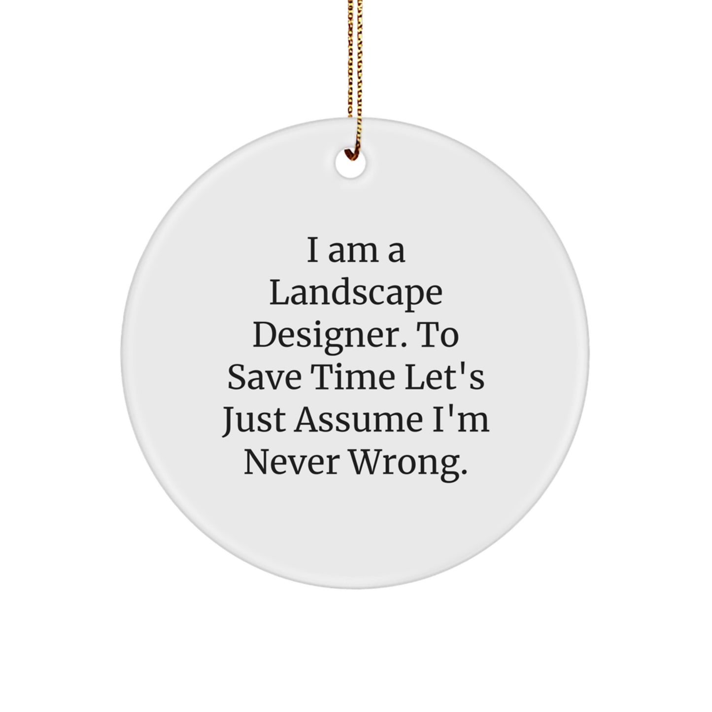 Landscape Designer Gifts for Christmas - 'I Am A Landscape Designer. To Save Time Let's Just Assume I'm Never Right.' Circle Ornament, Funny Quote, White, 2.75\ - Image 1