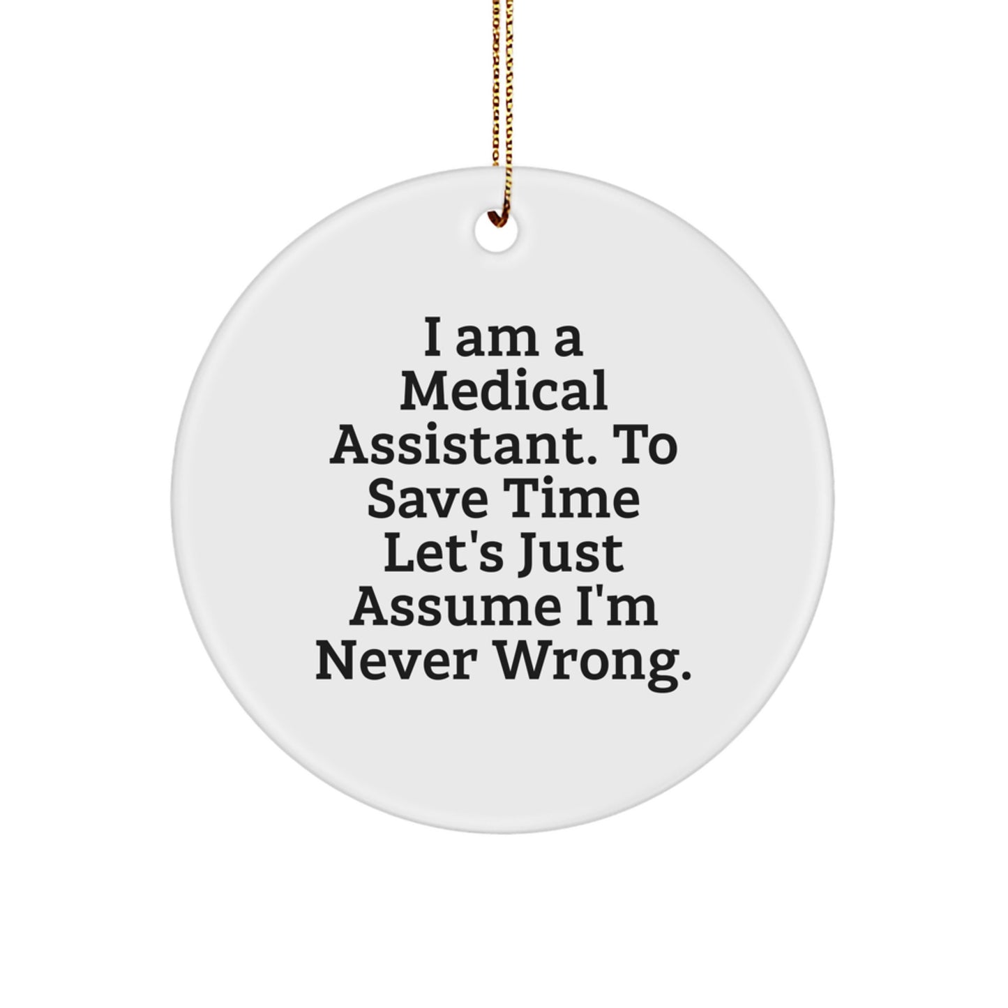Funny Medical Assistant Gifts from Friends for Christmas Unique Circle Ornaments, 'I Am A Medical Assistant. To Save Time Let's Just Assume I'm Never Wrong.' Medical Assistant Humor - Image 1