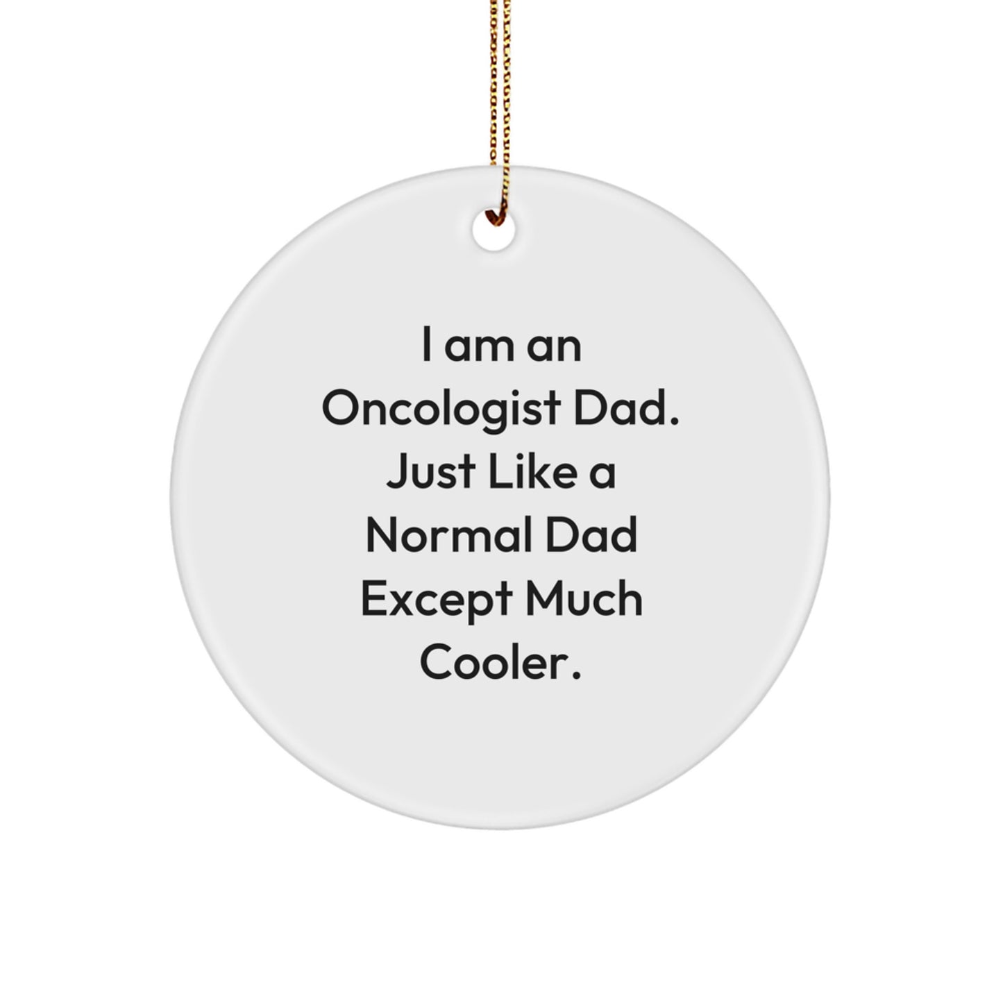 Funny Oncologist Gifts for Christmas - Unique Circle Ornament from Dad, 'I Am An Oncologist Dad. Just Like A Normal Dad Except Much Cooler.' - Image 1