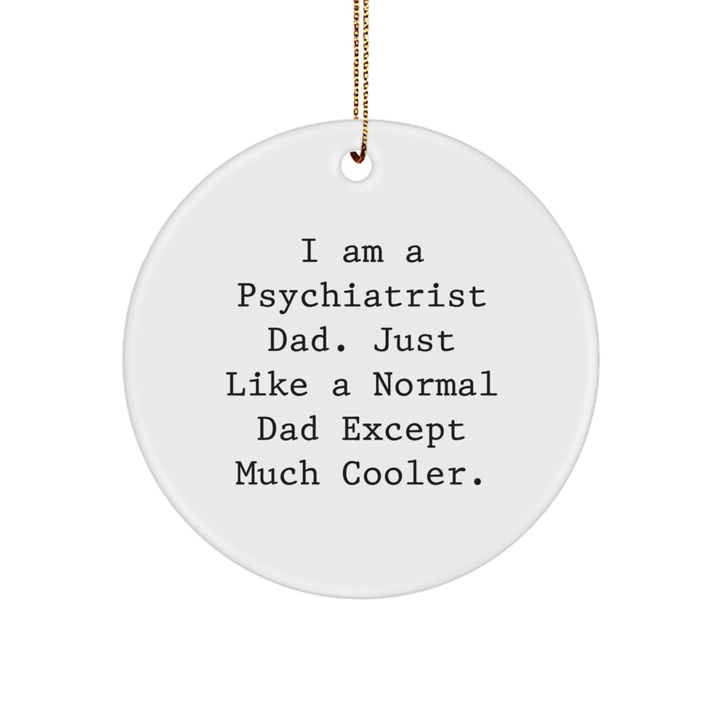 Funny Psychiatrist Dad Gifts for Men, Circle Ornament with Quote 'I Am A Psychiatrist Dad. Just Like A Normal Dad Except Much Cooler.', Unique Christmas Unique Gifts from Family - Image 1