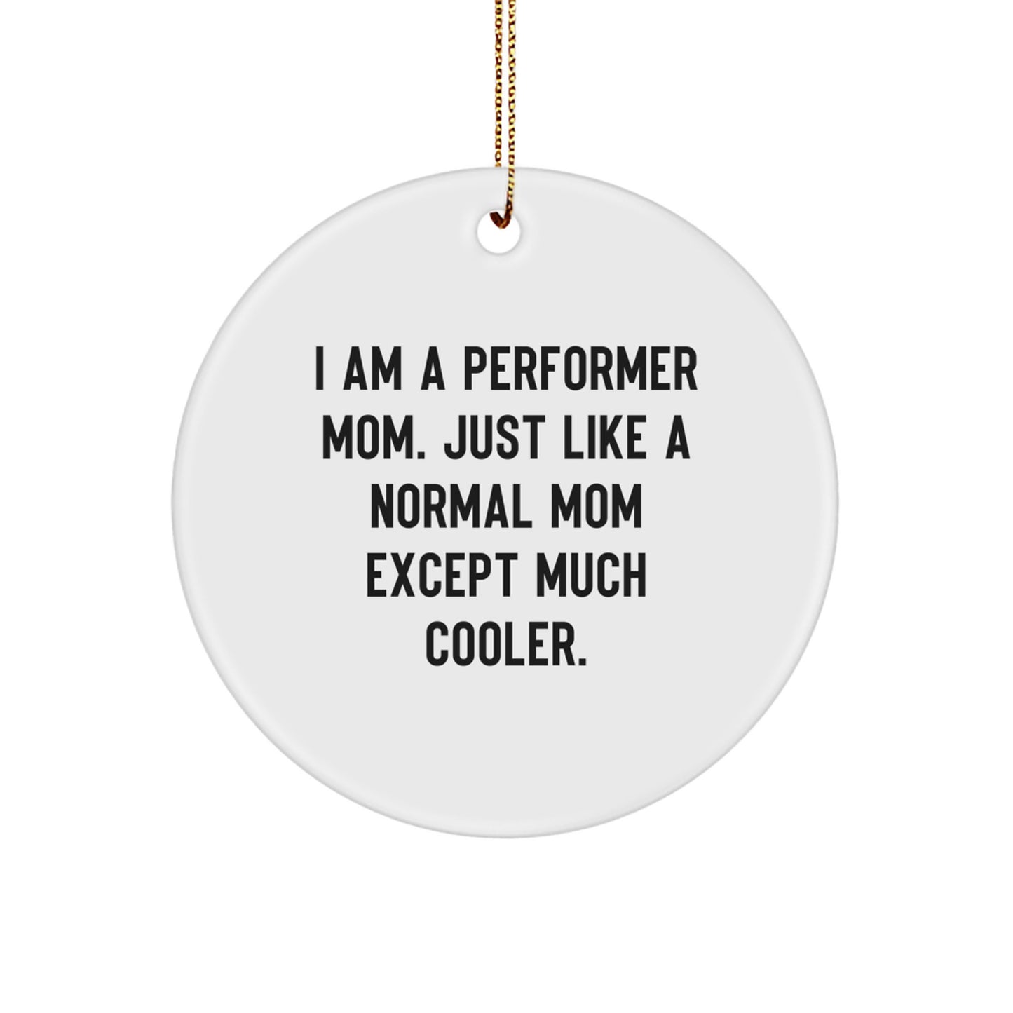 Funny Performer Gifts from Mom - 'I'm a Performer Mom...Much Cooler!' Circle Ornament for Christmas Unique Gifts for Performer Friends - Image 1