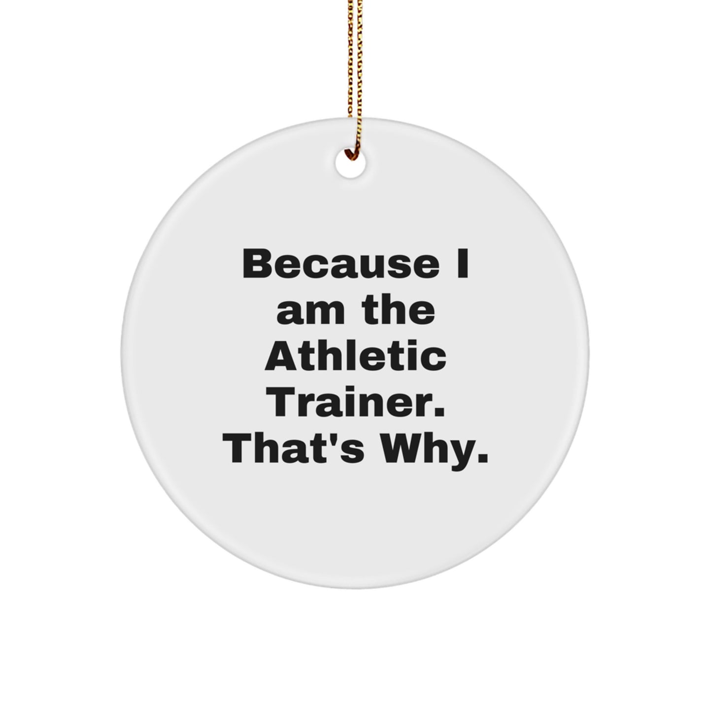 Funny Athletic Trainer Gifts for Men, Custom Circle Ornament with 'Because I Am The Athletic Trainer. That's Why.' Quote, Unique Christmas Unique Gift Ideas for Him - Image 1