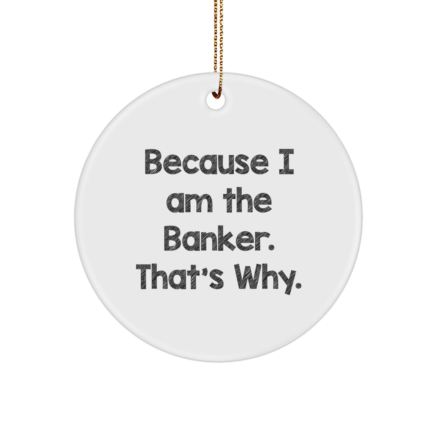 Funny Banker Circle Ornaments for Friends from Men Gifts, Because I Am The Banker That's Why Gifts for Banker - Image 1
