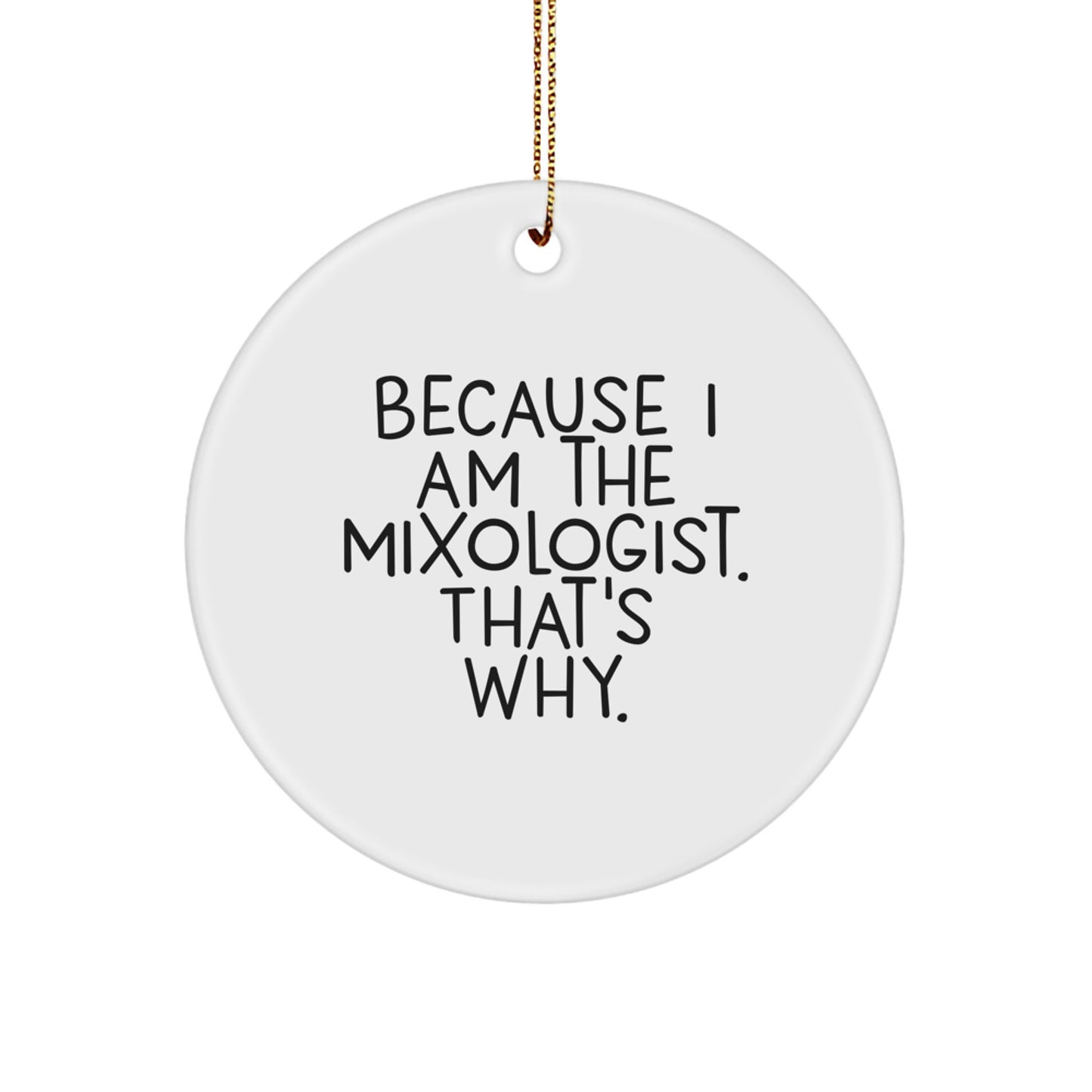 Funny Mixologist Circle Ornament Gifts from Friends and Family for Men and Women, Because I Am The Mixologist That's Why. Christmas Unique Decorations - Image 1