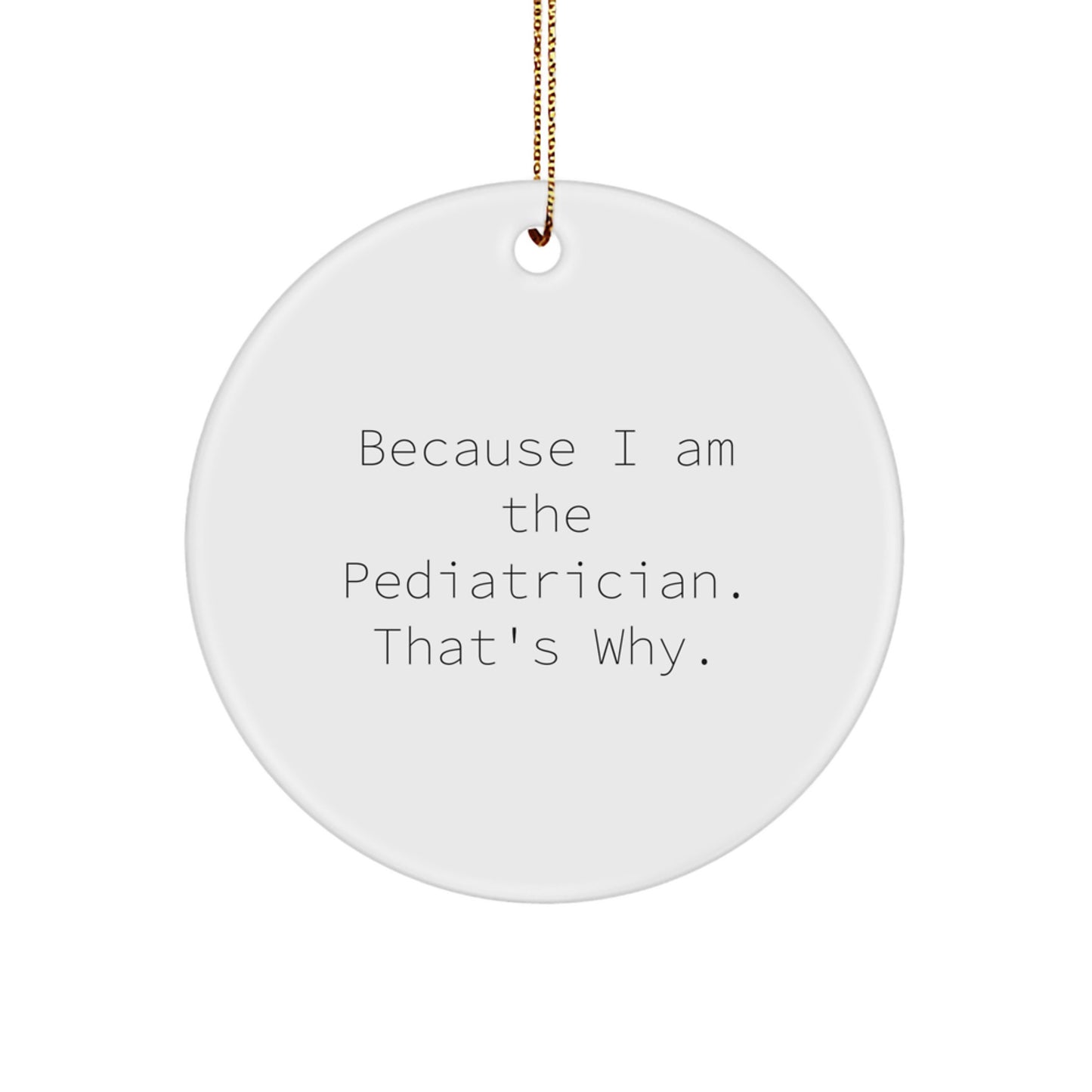 Funny Pediatrician Gifts for Friends, Unique Circle Ornament from Men, Because I Am The Pediatrician Gifts for Family at Christmas - Image 1