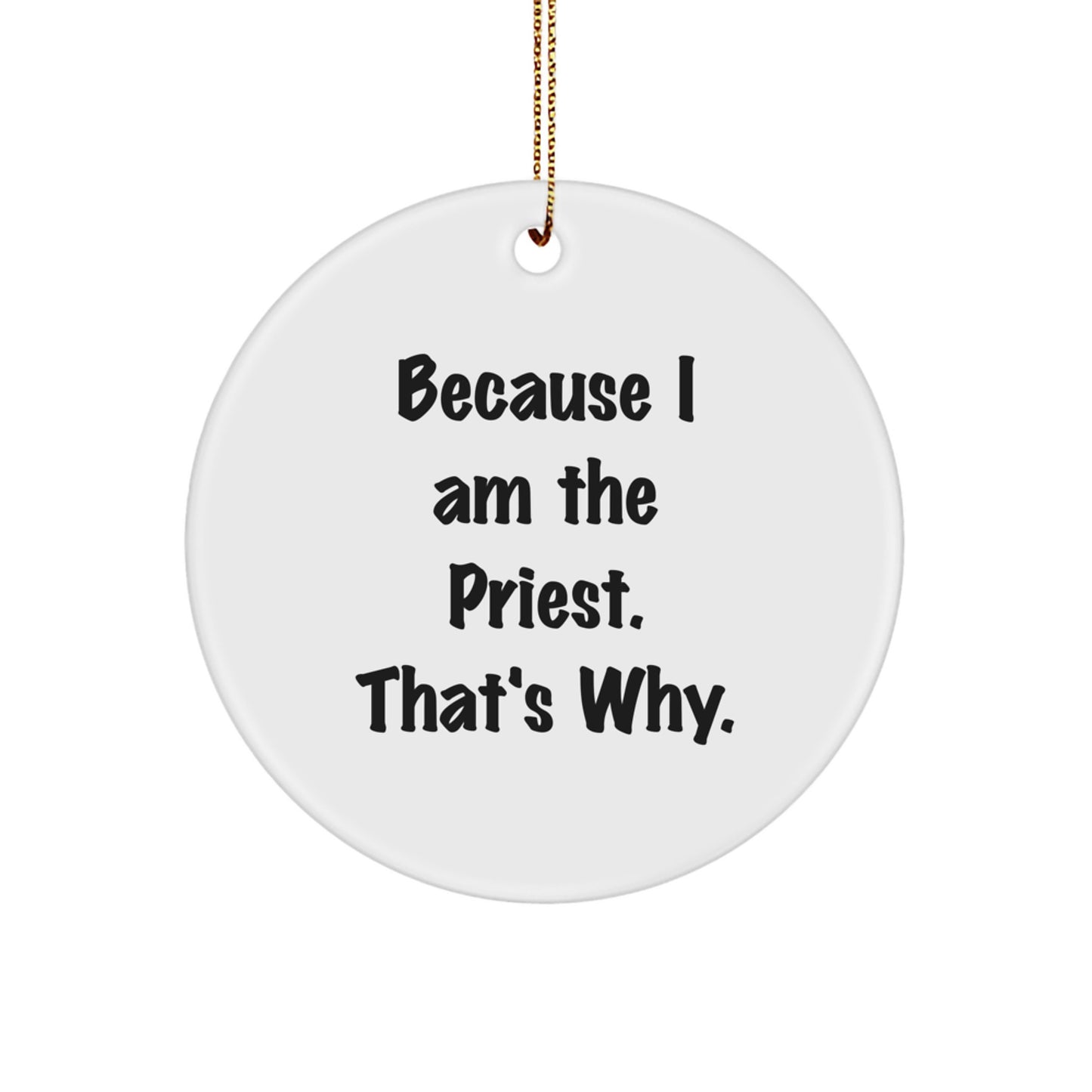 Funny 'Because I Am The Priest. That's Why.' Circle Ornament, White, Christmas Unique Gifts for Priest, Unique Priest Gifts from Men - Image 1