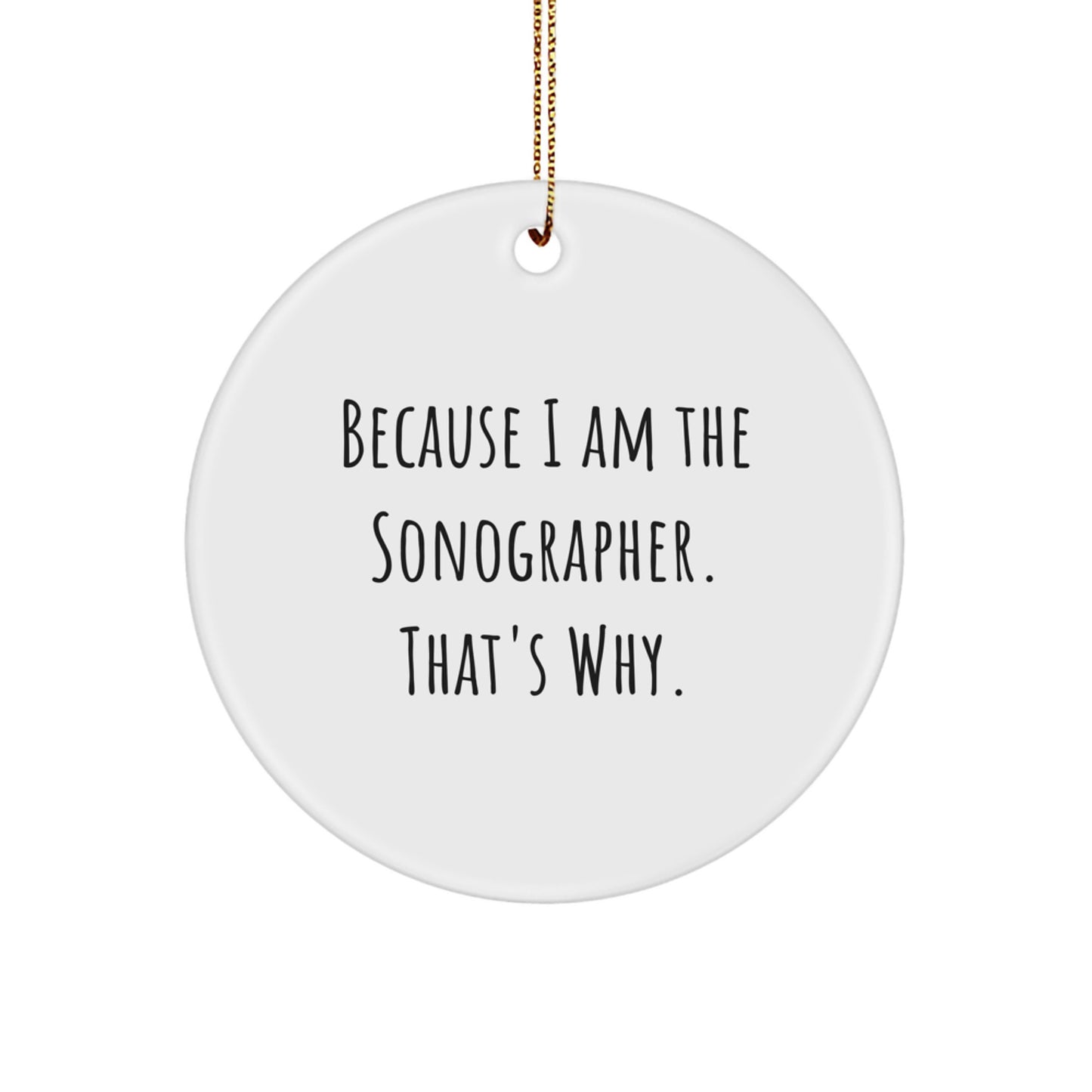 Funny Sonographer Gifts from Friends for Christmas - Sonographer Circle Ornament,
Because I Am The Sonographer. That's Why. - Unique Circle Ornament for Sonographer - Image 1