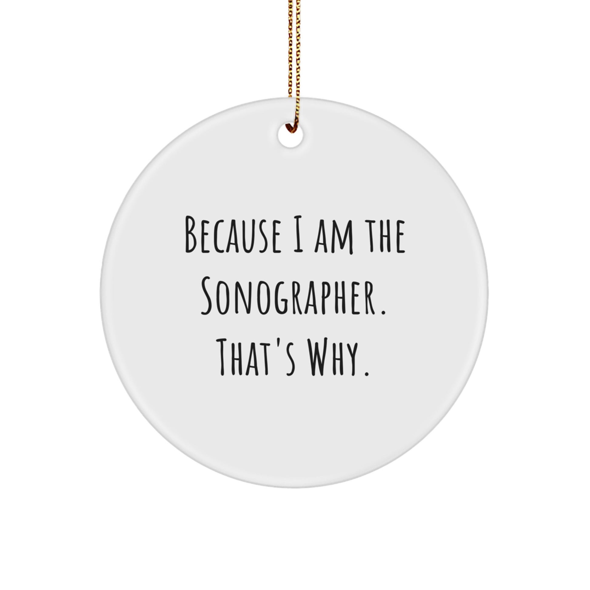 Funny Sonographer Gifts from Friends for Christmas - Sonographer Circle Ornament,
Because I Am The Sonographer. That's Why. - Unique Circle Ornament for Sonographer - Image 1